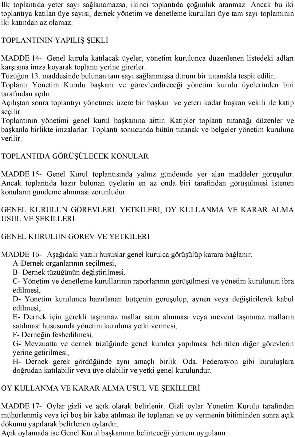 TOPLANTININ YAPILIŞ ŞEKLİ MADDE 14- Genel kurula katılacak üyeler, yönetim kurulunca düzenlenen listedeki adları karşısına imza koyarak toplantı yerine girerler. Tüzüğün 13.