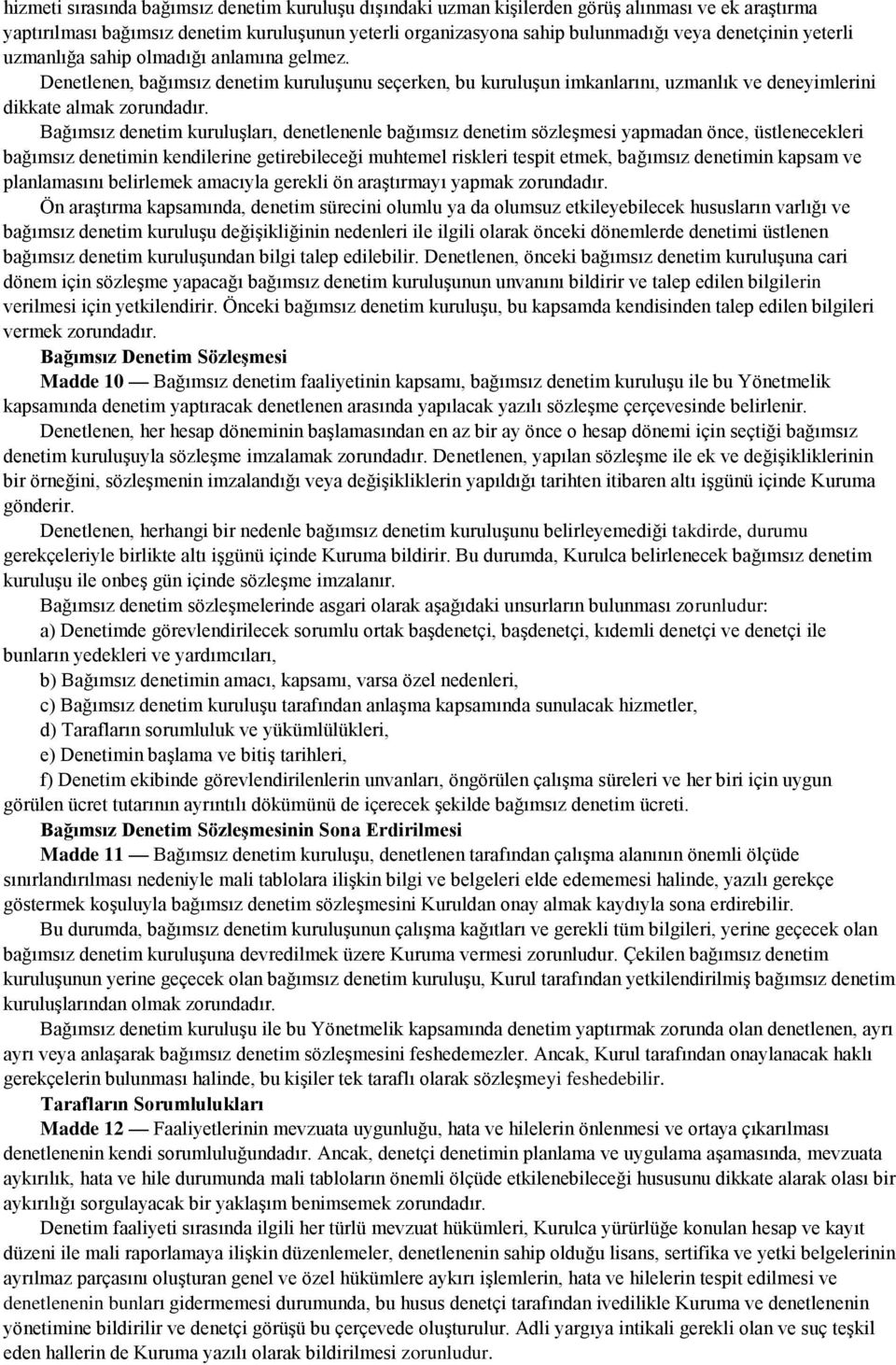 Bağımsız denetim kuruluşları, denetlenenle bağımsız denetim sözleşmesi yapmadan önce, üstlenecekleri bağımsız denetimin kendilerine getirebileceği muhtemel riskleri tespit etmek, bağımsız denetimin