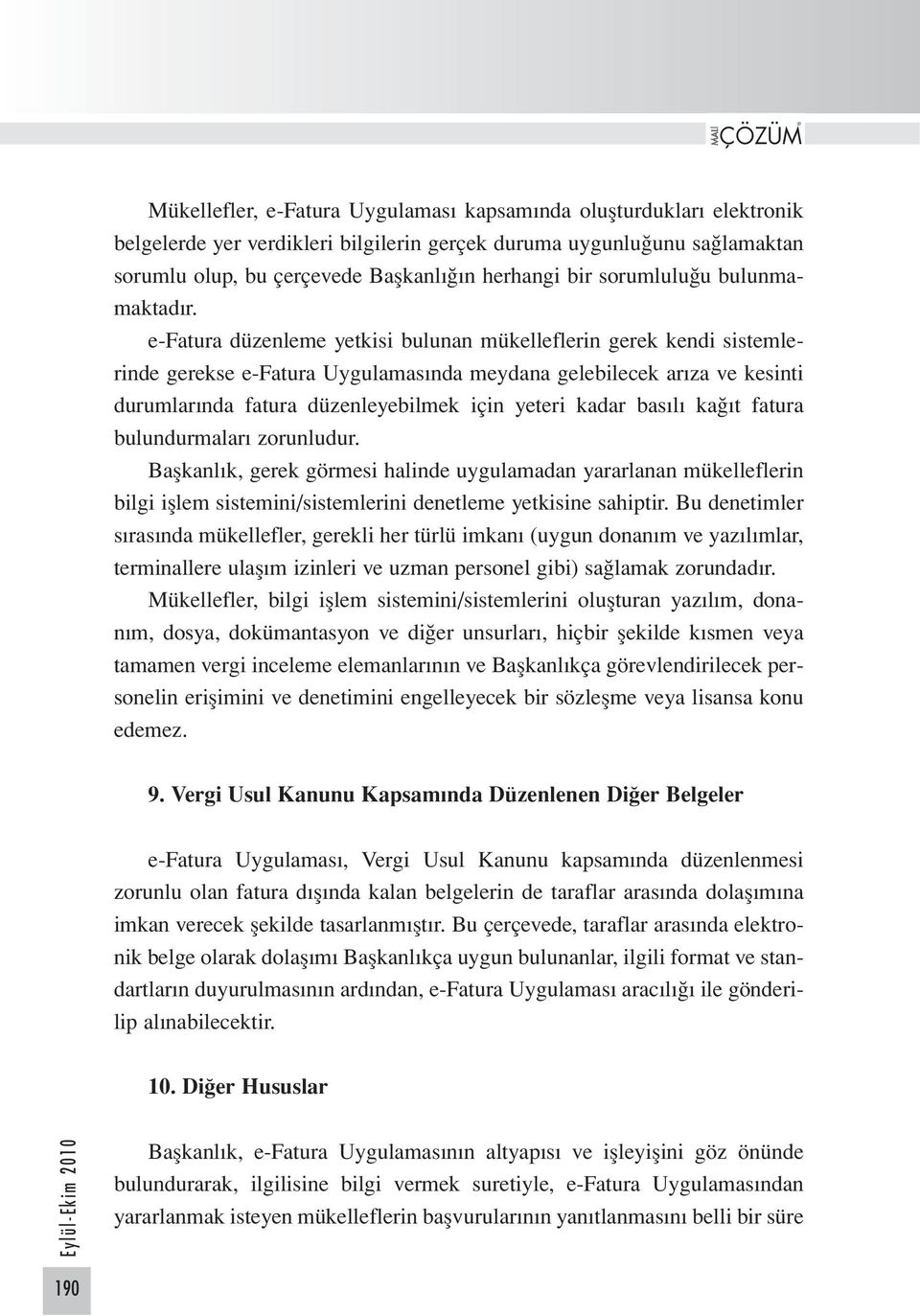 e-fatura düzenleme yetkisi bulunan mükelleflerin gerek kendi sistemlerinde gerekse e-fatura Uygulamasında meydana gelebilecek arıza ve kesinti durumlarında fatura düzenleyebilmek için yeteri kadar