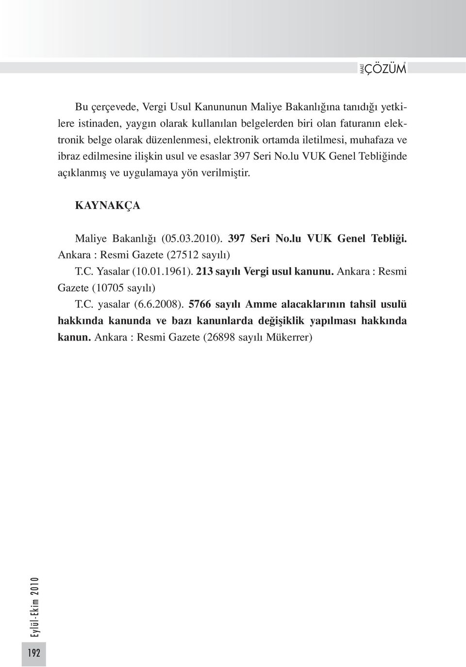 KAYNAKÇA Maliye Bakanlığı (05.03.2010). 397 Seri No.lu VUK Genel Tebliği. Ankara : Resmi Gazete (27512 sayılı) T.C. Yasalar (10.01.1961). 213 sayılı Vergi usul kanunu.