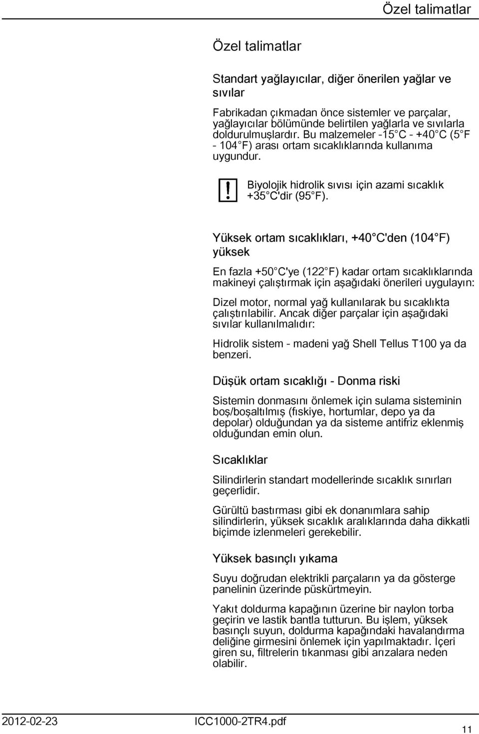 Yüksek ortam sıcaklıkları, +40 C'den (04 F) yüksek En fazla +50 C'ye (22 F) kadar ortam sıcaklıklarında makineyi çalıştırmak için aşağıdaki önerileri uygulayın: Dizel motor, normal yağ kullanılarak