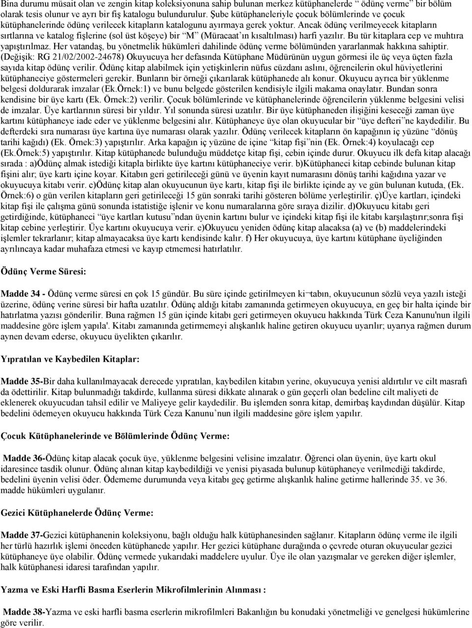 Ancak ödünç verilmeyecek kitapların sırtlarına ve katalog fişlerine (sol üst köşeye) bir M (Müracaat ın kısaltılması) harfi yazılır. Bu tür kitaplara cep ve muhtıra yapıştırılmaz.