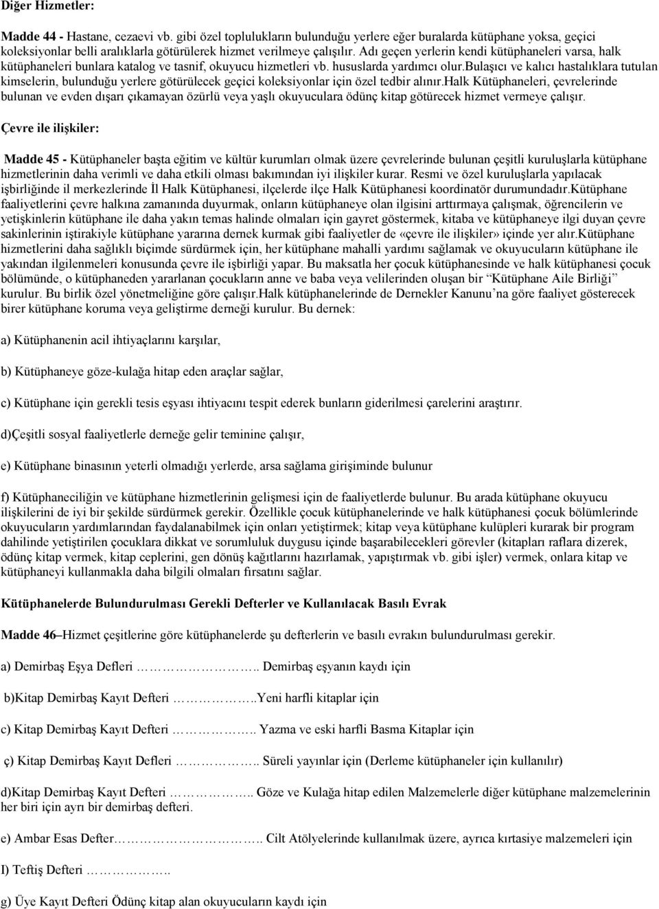 Adı geçen yerlerin kendi kütüphaneleri varsa, halk kütüphaneleri bunlara katalog ve tasnif, okuyucu hizmetleri vb. hususlarda yardımcı olur.