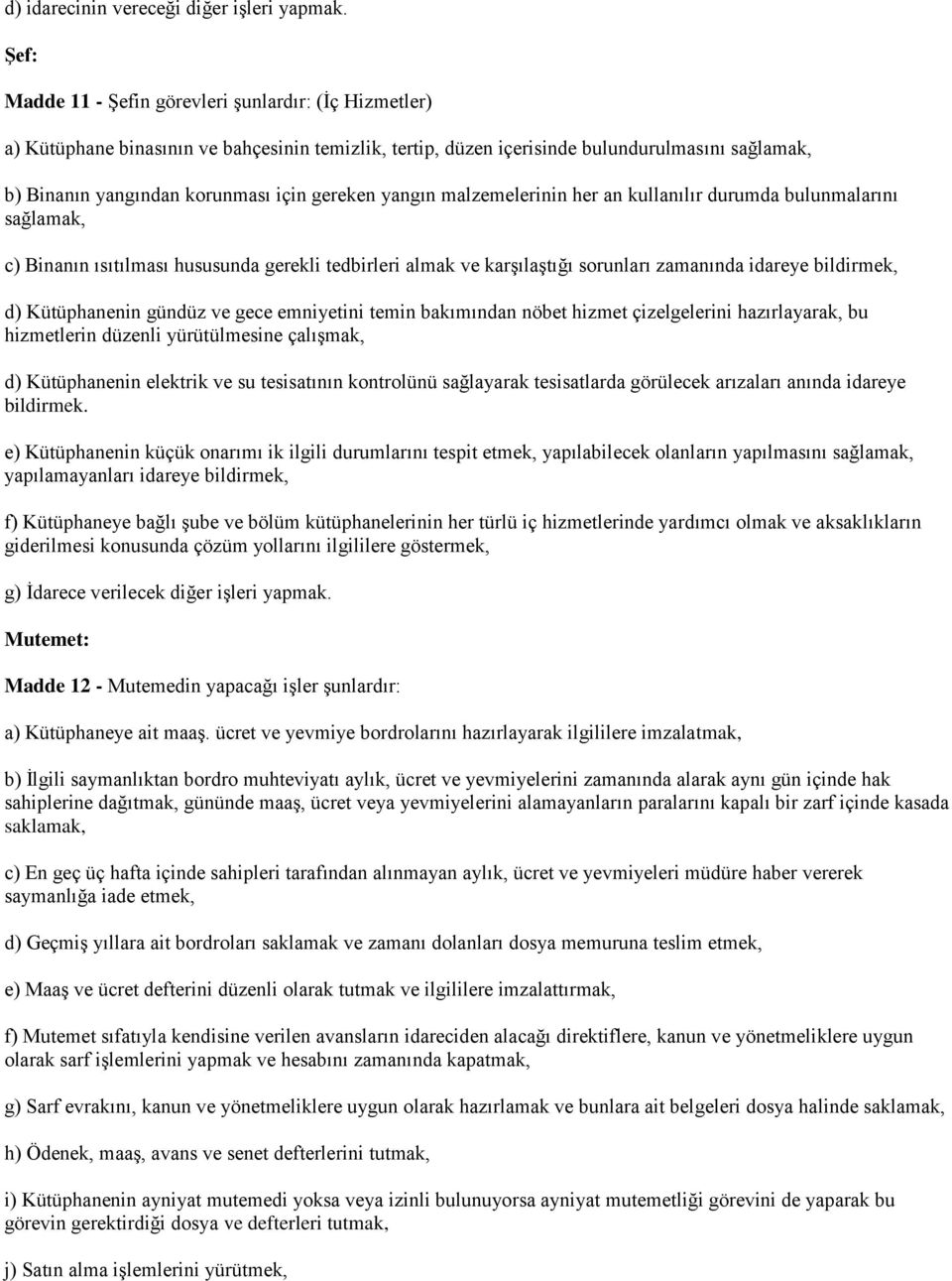 gereken yangın malzemelerinin her an kullanılır durumda bulunmalarını sağlamak, c) Binanın ısıtılması hususunda gerekli tedbirleri almak ve karşılaştığı sorunları zamanında idareye bildirmek, d)