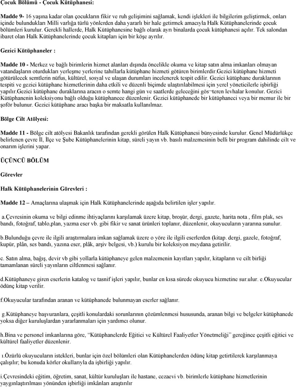 Tek salondan ibaret olan Halk Kütüphanelerinde çocuk kitapları için bir köşe ayrılır.