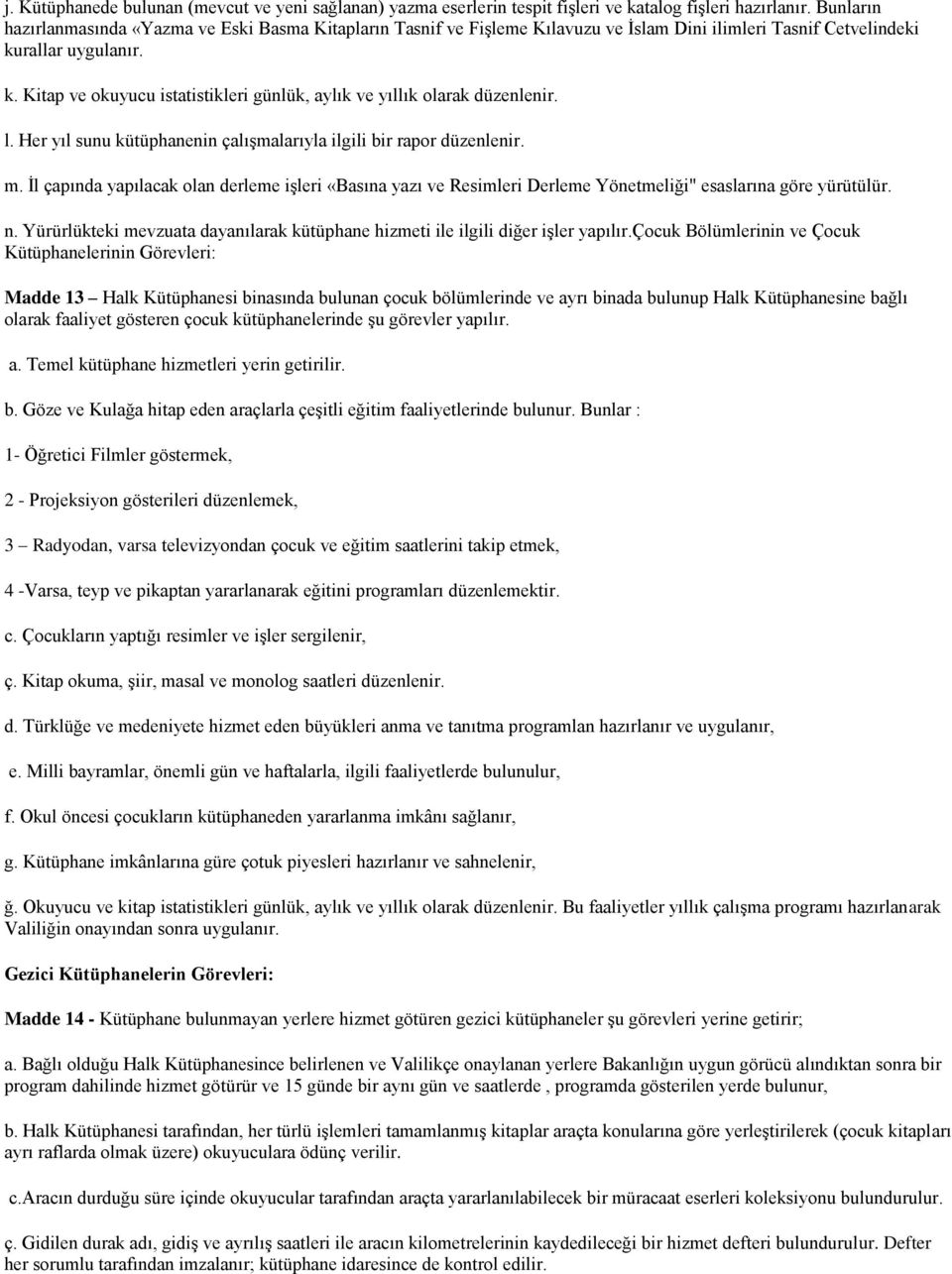 rallar uygulanır. k. Kitap ve okuyucu istatistikleri günlük, aylık ve yıllık olarak düzenlenir. l. Her yıl sunu kütüphanenin çalışmalarıyla ilgili bir rapor düzenlenir. m.