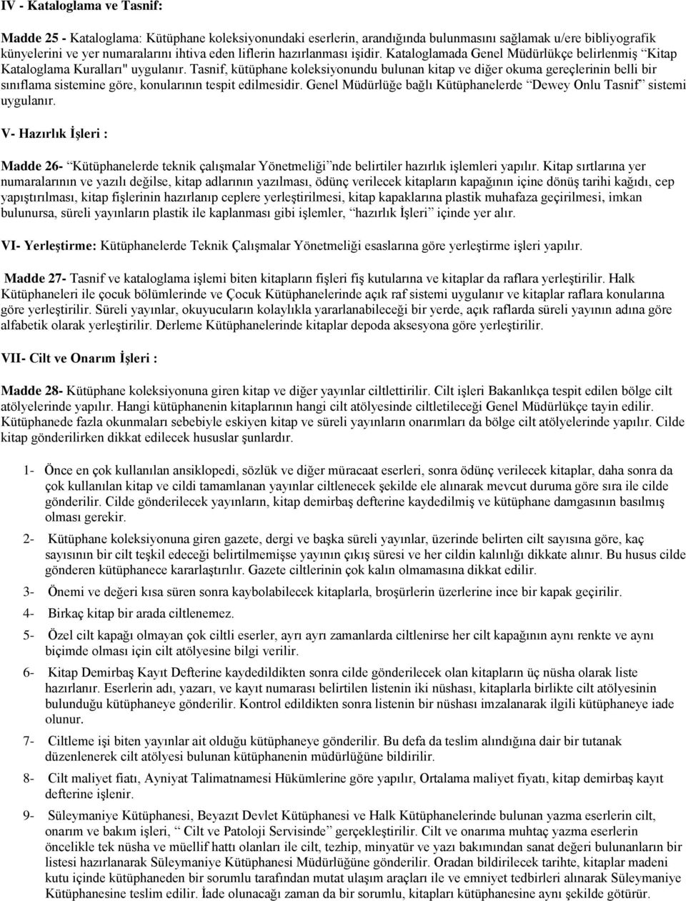 Tasnif, kütüphane koleksiyonundu bulunan kitap ve diğer okuma gereçlerinin belli bir sınıflama sistemine göre, konularının tespit edilmesidir.