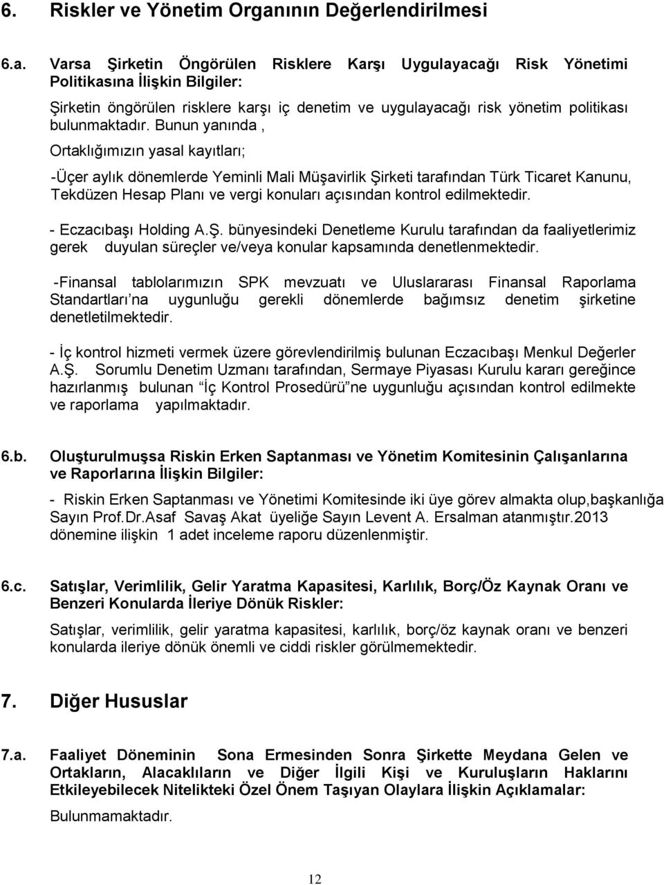 Varsa Şirketin Öngörülen Risklere Karşı Uygulayacağı Risk Yönetimi Politikasına İlişkin Bilgiler: Şirketin öngörülen risklere karşı iç denetim ve uygulayacağı risk yönetim politikası bulunmaktadır.