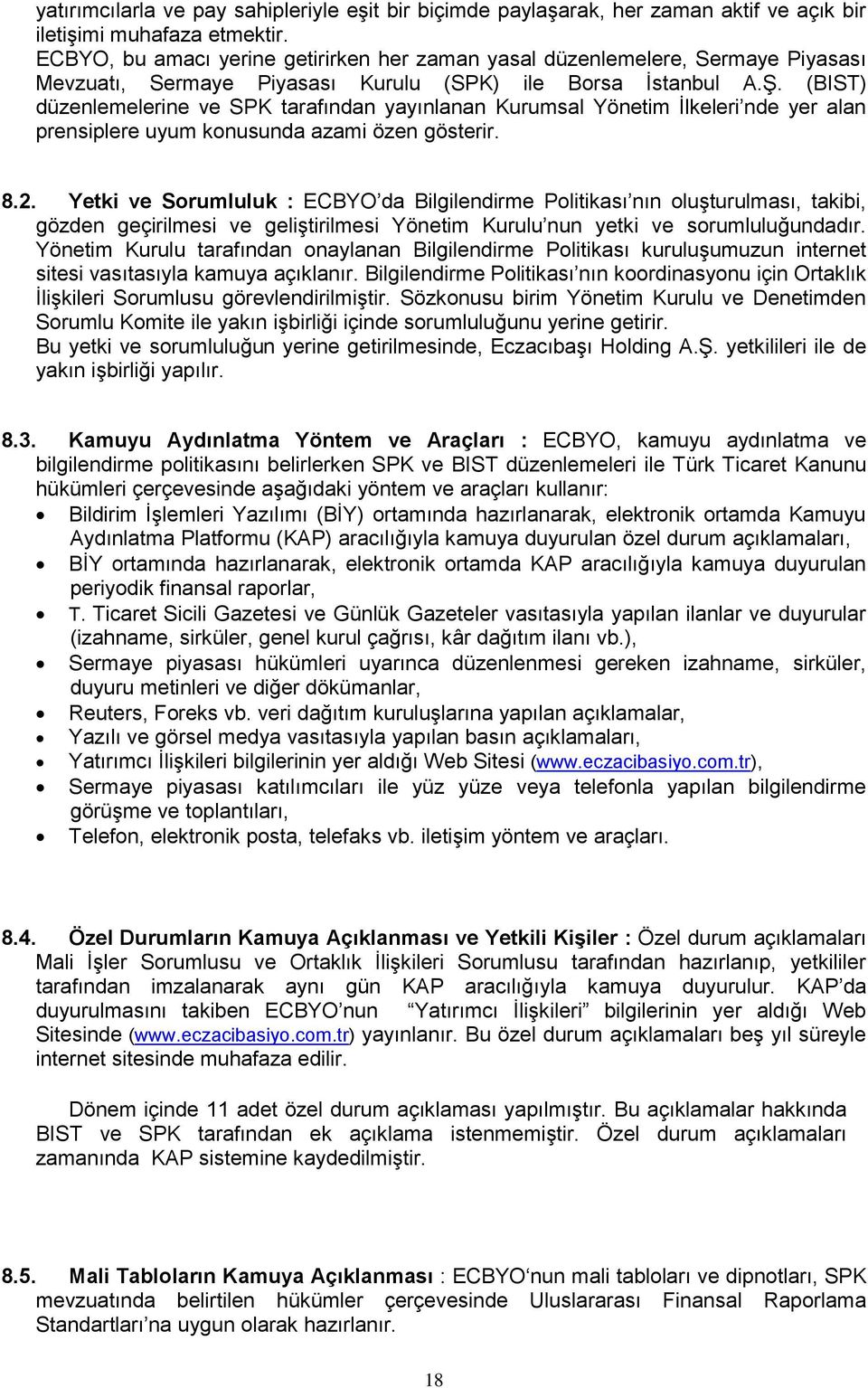 (BIST) düzenlemelerine ve SPK tarafından yayınlanan Kurumsal Yönetim İlkeleri nde yer alan prensiplere uyum konusunda azami özen gösterir. 8.2.