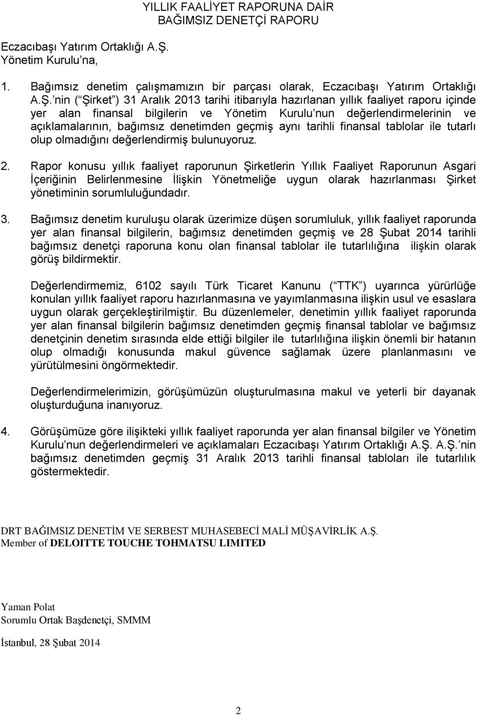 Bağımsız denetim çalışmamızın bir parçası olarak,  nin ( Şirket ) 31 Aralık 2013 tarihi itibarıyla hazırlanan yıllık faaliyet raporu içinde yer alan finansal bilgilerin ve Yönetim Kurulu nun