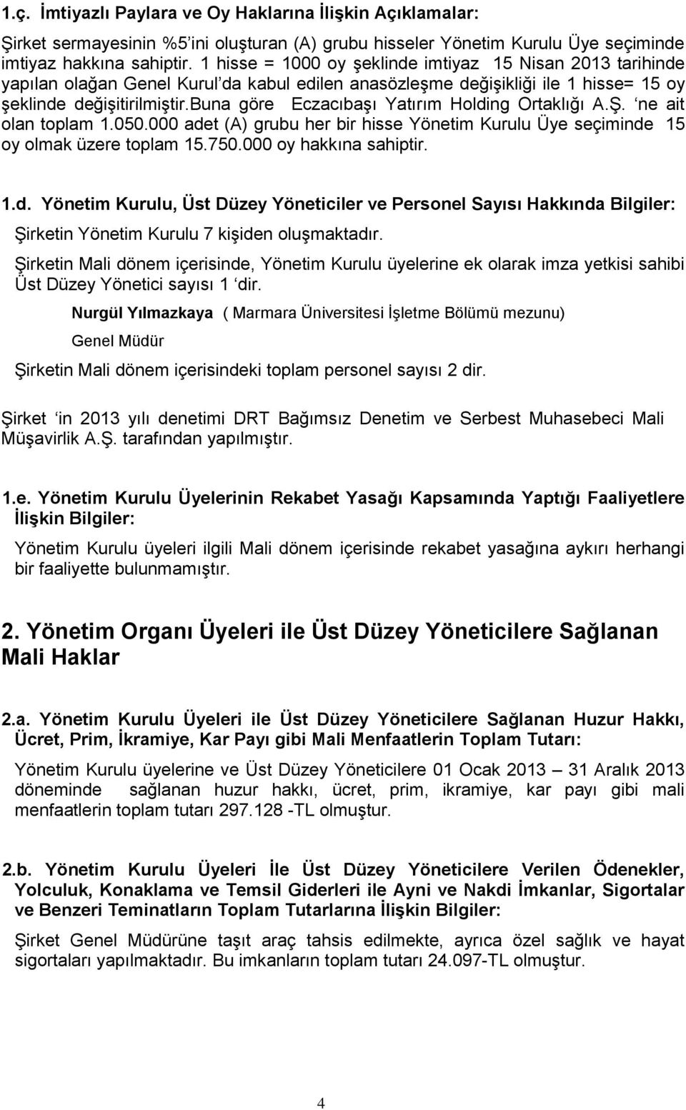 buna göre Eczacıbaşı Yatırım Holding Ortaklığı A.Ş. ne ait olan toplam 1.050.000 adet (A) grubu her bir hisse Yönetim Kurulu Üye seçiminde 15 oy olmak üzere toplam 15.750.000 oy hakkına sahiptir. 1.d. Yönetim Kurulu, Üst Düzey Yöneticiler ve Personel Sayısı Hakkında Bilgiler: Şirketin Yönetim Kurulu 7 kişiden oluşmaktadır.