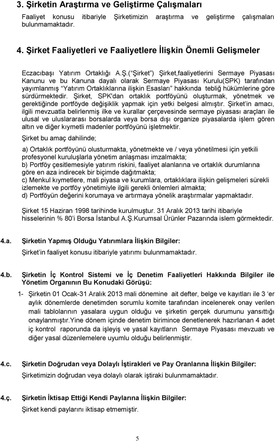 Kurulu(SPK) tarafından yayımlanmış Yatırım Ortaklıklarına ilişkin Esasları hakkında tebliğ hükümlerine göre sürdürmektedir.