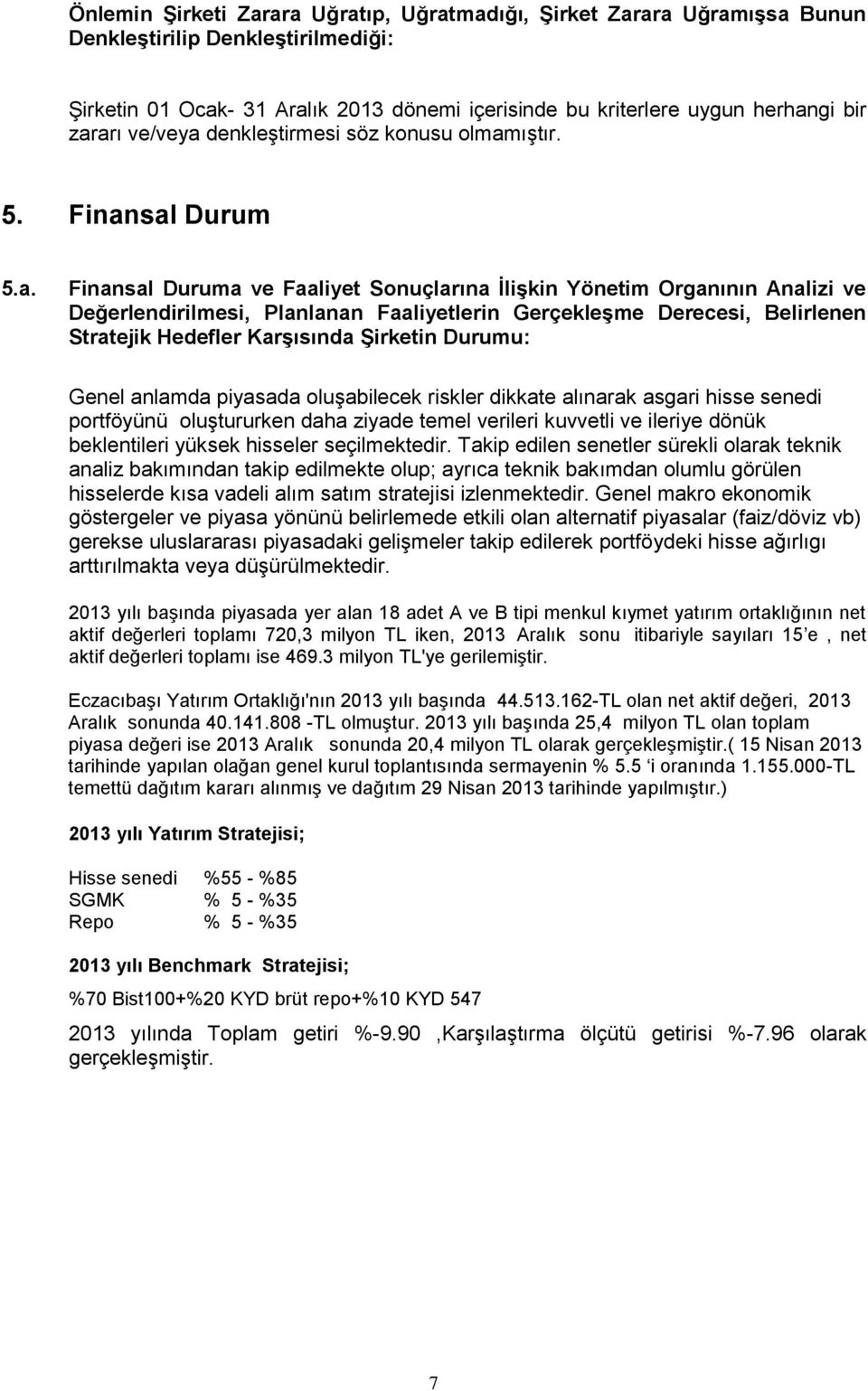 Gerçekleşme Derecesi, Belirlenen Stratejik Hedefler Karşısında Şirketin Durumu: Genel anlamda piyasada oluşabilecek riskler dikkate alınarak asgari hisse senedi portföyünü oluştururken daha ziyade