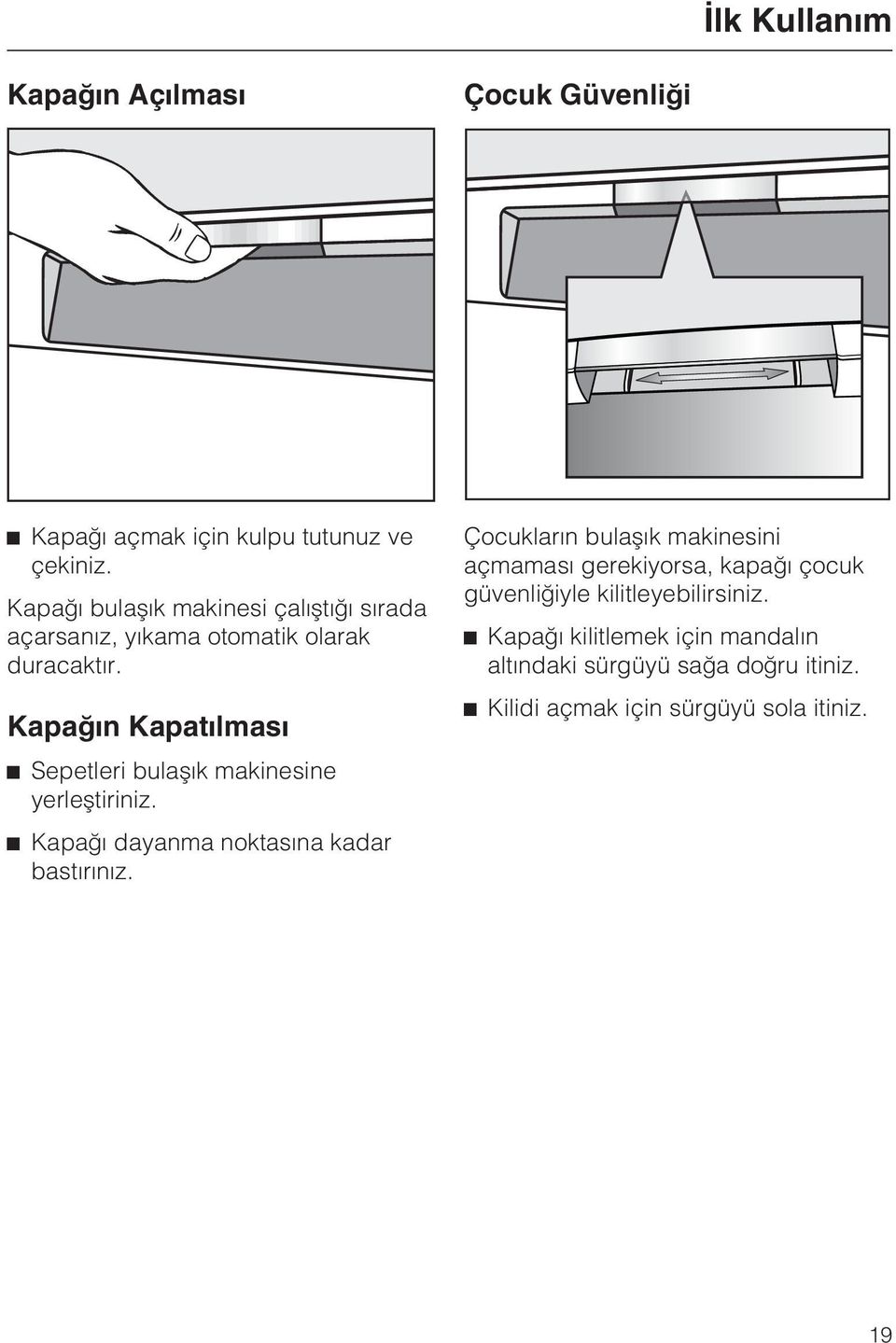 Kapaðýn Kapatýlmasý Sepetleri bulaþýk makinesine yerleþtiriniz. Kapaðý dayanma noktasýna kadar bastýrýnýz.