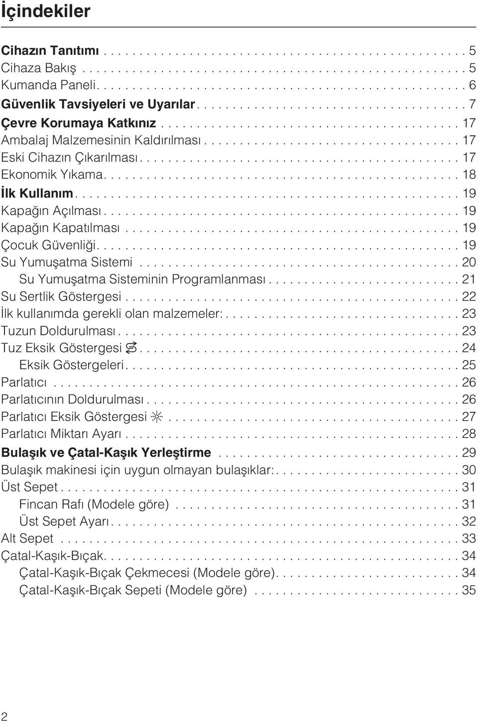 ..21 Su Sertlik Göstergesi...22 Ýlk kullanýmda gerekli olan malzemeler:... 23 Tuzun Doldurulmasý...23 Tuz Eksik Göstergesi...24 Eksik Göstergeleri....25 Parlatýcý...26 Parlatýcýnýn Doldurulmasý.