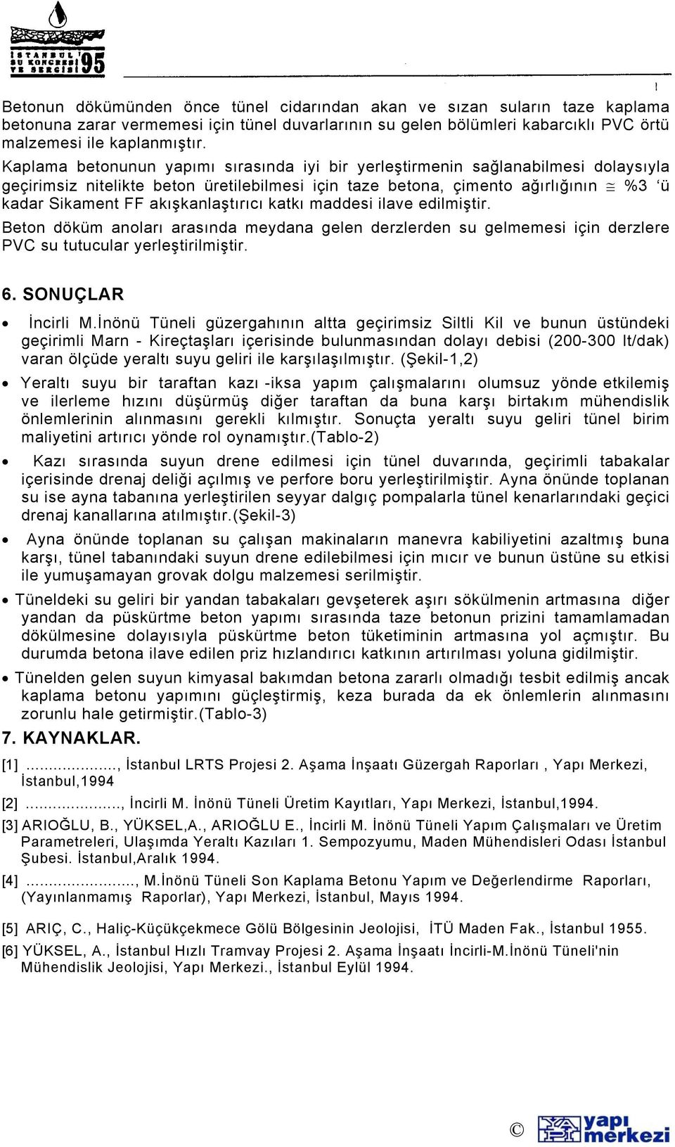 akışkanlaştırıcı katkı maddesi ilave edilmiştir. Beton döküm anoları arasında meydana gelen derzlerden su gelmemesi için derzlere PVC su tutucular yerleştirilmiştir. 6. SONUÇLAR İncirli M.