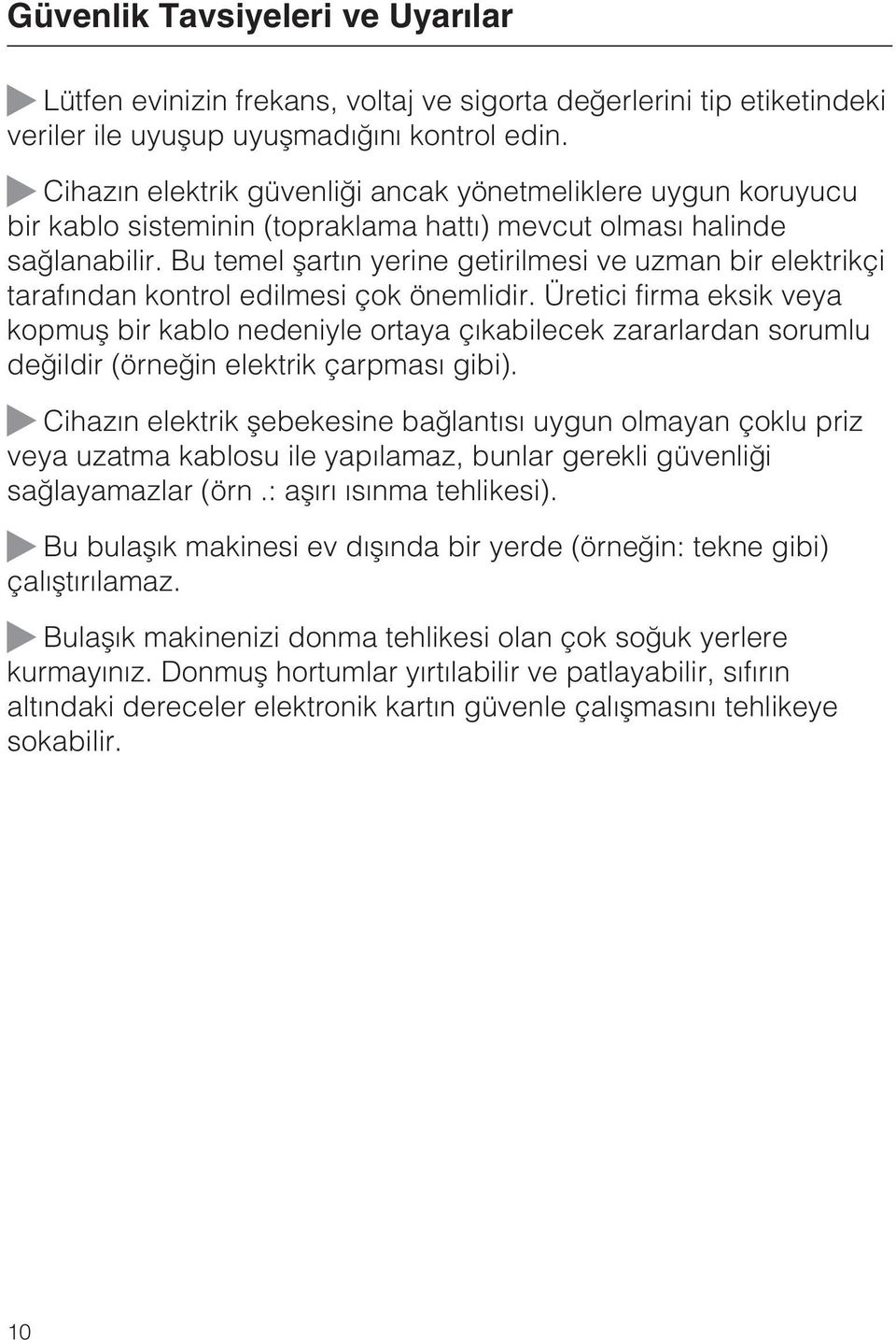 Bu temel þartýn yerine getirilmesi ve uzman bir elektrikçi tarafýndan kontrol edilmesi çok önemlidir.