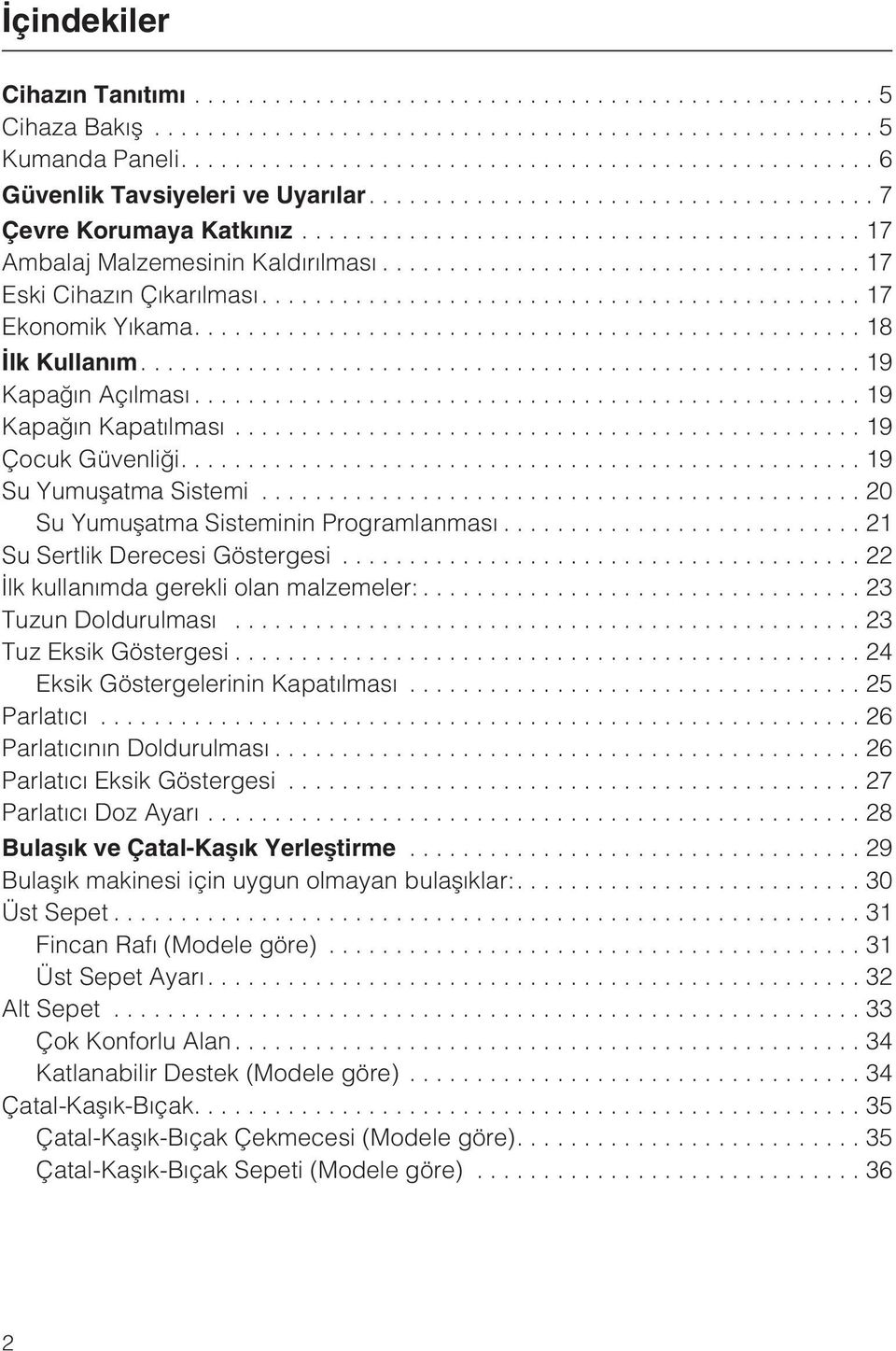 ..21 Su Sertlik Derecesi Göstergesi...22 Ýlk kullanýmda gerekli olan malzemeler:... 23 Tuzun Doldurulmasý...23 Tuz Eksik Göstergesi...24 Eksik Göstergelerinin Kapatýlmasý...25 Parlatýcý.