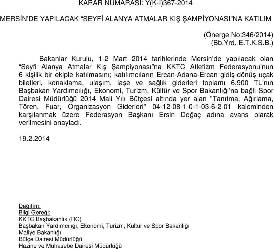 ) Bakanlar Kurulu, 1-2 Mart 2014 tarihlerinde Mersin de yapılacak olan Seyfi Alanya Atmalar Kış Şampiyonası na KKTC Atletizm Federasyonu nun 6 kişilik bir ekiple katılmasını; katılımcıların