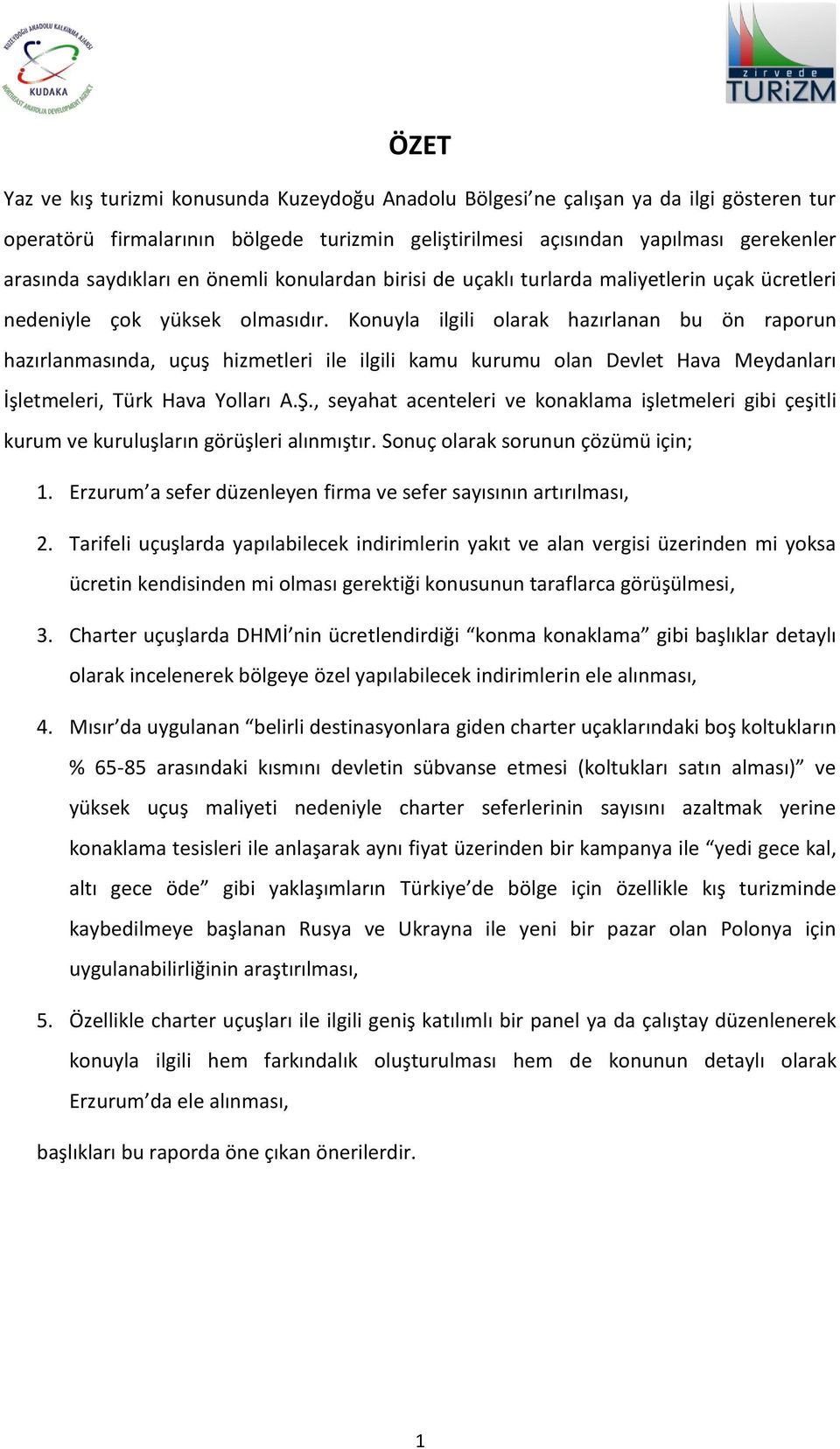 Konuyla ilgili olarak hazırlanan bu ön raporun hazırlanmasında, uçuş hizmetleri ile ilgili kamu kurumu olan Devlet Hava Meydanları İşletmeleri, Türk Hava Yolları A.Ş.