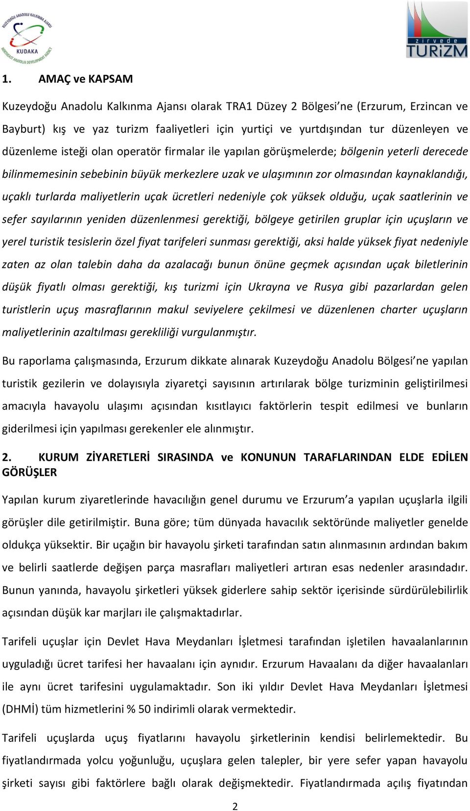 maliyetlerin uçak ücretleri nedeniyle çok yüksek olduğu, uçak saatlerinin ve sefer sayılarının yeniden düzenlenmesi gerektiği, bölgeye getirilen gruplar için uçuşların ve yerel turistik tesislerin