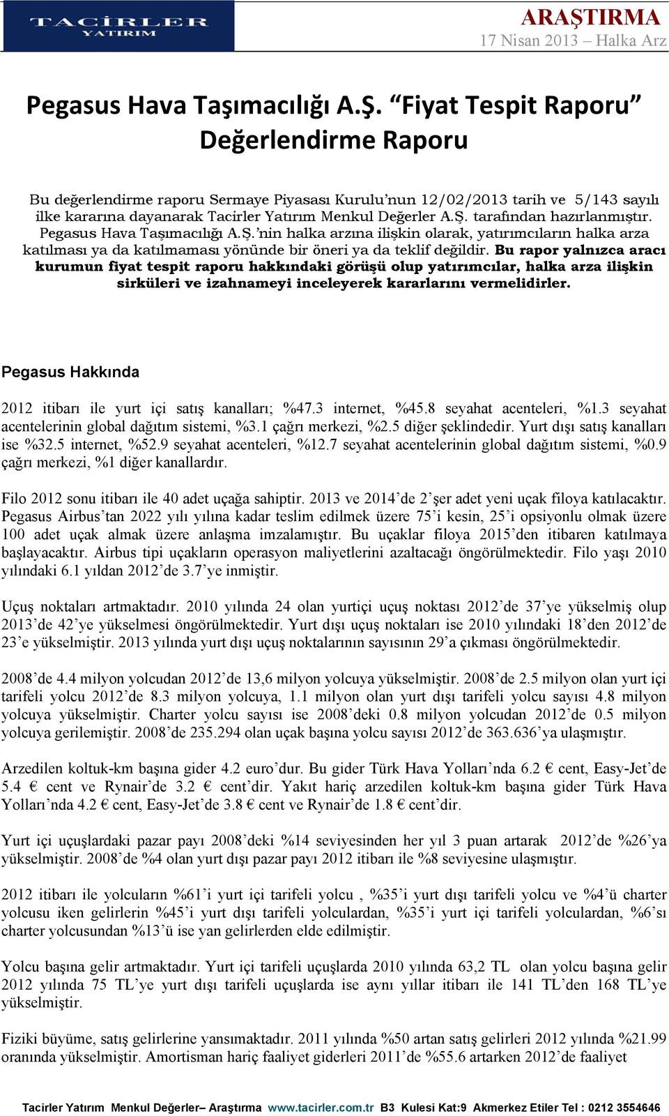 tarafından hazırlanmıştır.  nin halka arzına ilişkin olarak, yatırımcıların halka arza katılması ya da katılmaması yönünde bir öneri ya da teklif değildir.