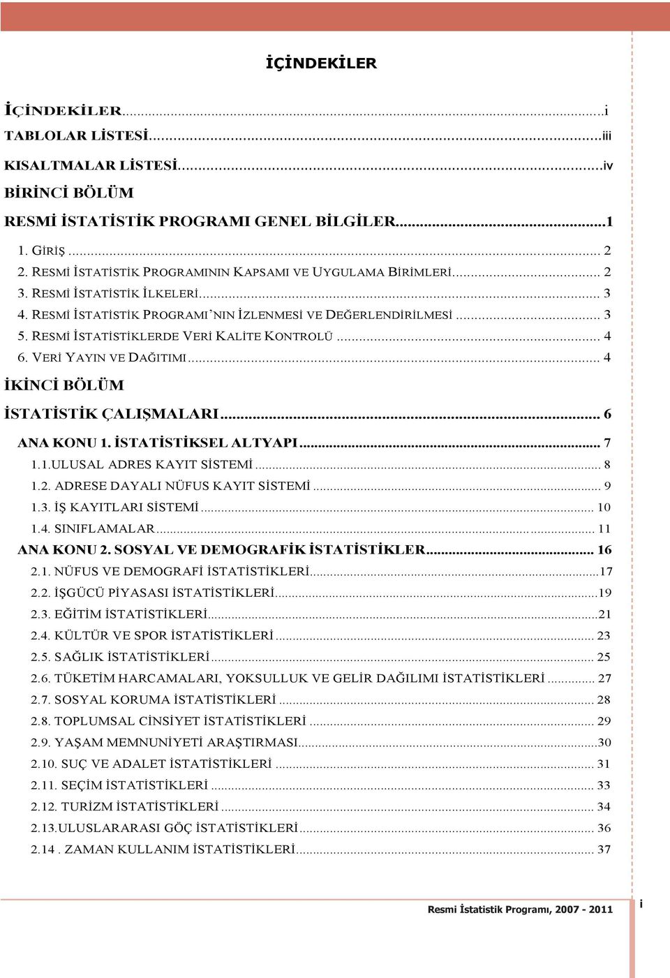 .. 4 K NC BÖLÜM STAT ST K ÇALI MALARI... 6 ANA KONU 1. STAT ST KSEL ALTYAPI... 7 1.1.ULUSAL ADRES KAYIT S STEM... 8 1.2. ADRESE DAYALI NÜFUS KAYIT S STEM... 9 1.3. KAYITLARI S STEM... 10 1.4. SINIFLAMALAR.