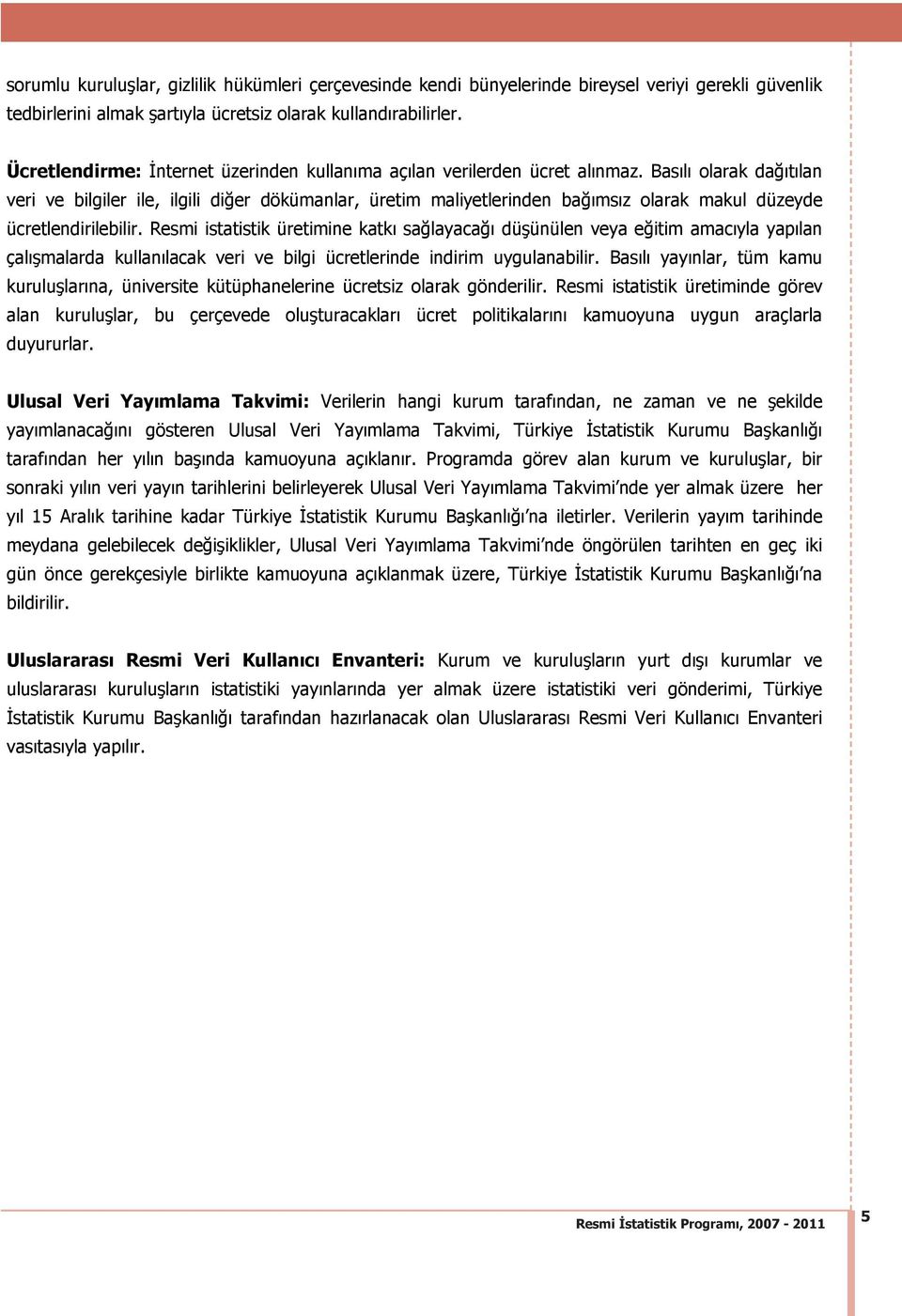 Bas l olarak da t lan veri ve bilgiler ile, ilgili di er dökümanlar, üretim maliyetlerinden ba ms z olarak makul düzeyde ücretlendirilebilir.