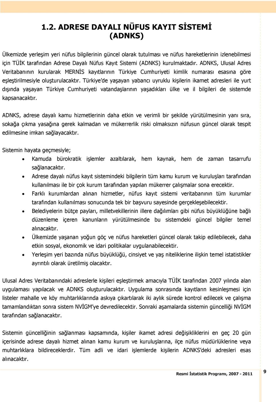 Türkiye de ya ayan yabanc uyruklu ki ilerin ikamet adresleri ile yurt d nda ya ayan Türkiye Cumhuriyeti vatanda lar n n ya ad klar ülke ve il bilgileri de sistemde kapsanacakt r.