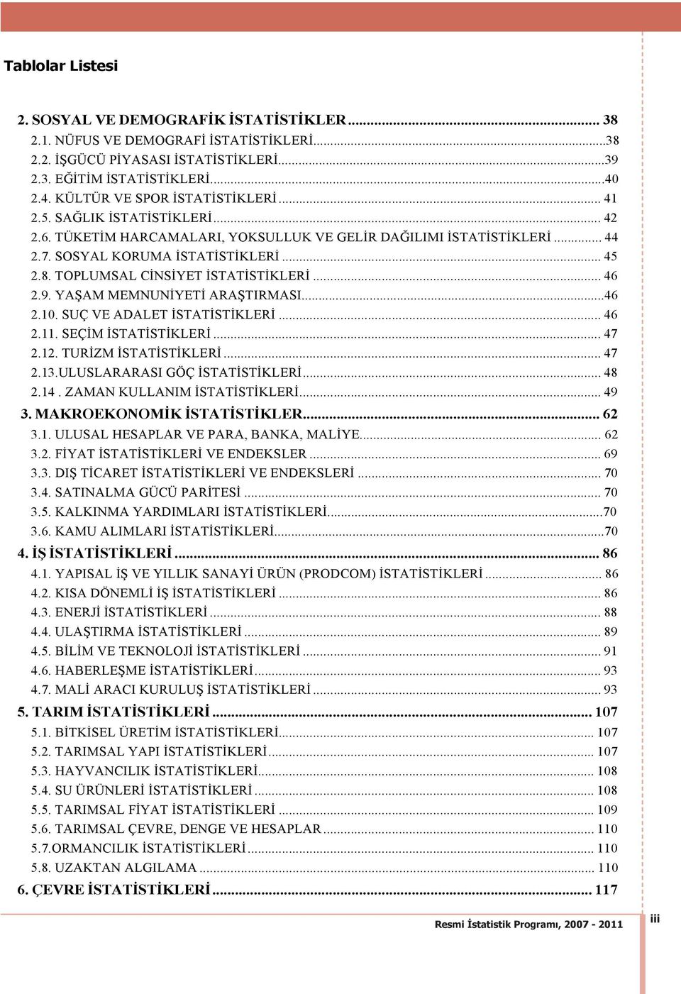 YA AM MEMNUN YET ARA TIRMASI...46 2.10. SUÇ VE ADALET STAT ST KLER... 46 2.11. SEÇ M STAT ST KLER... 47 2.12. TUR ZM STAT ST KLER... 47 2.13.ULUSLARARASI GÖÇ STAT ST KLER... 48 2.14.