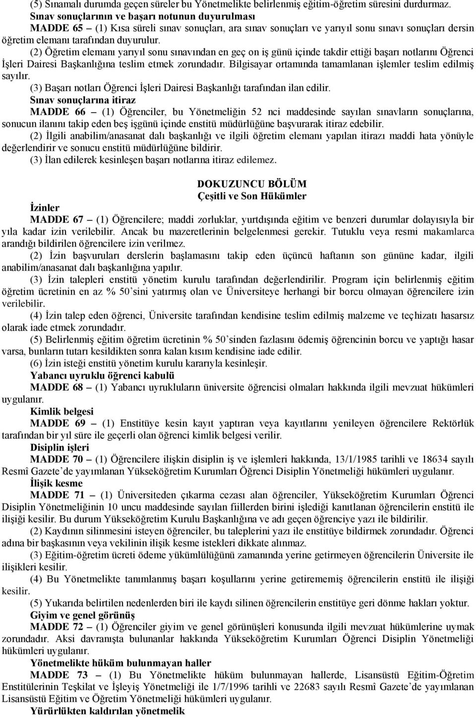 (2) Öğretim elemanı yarıyıl sonu sınavından en geç on iş günü içinde takdir ettiği başarı notlarını Öğrenci İşleri Dairesi Başkanlığına teslim etmek zorundadır.