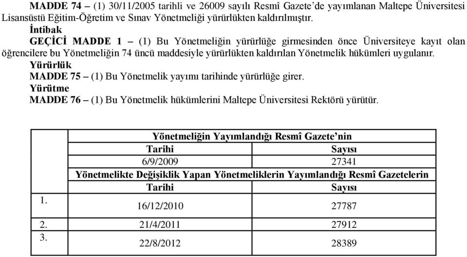 uygulanır. Yürürlük MADDE 75 (1) Bu Yönetmelik yayımı tarihinde yürürlüğe girer. Yürütme MADDE 76 (1) Bu Yönetmelik hükümlerini Maltepe Üniversitesi Rektörü yürütür. 1.