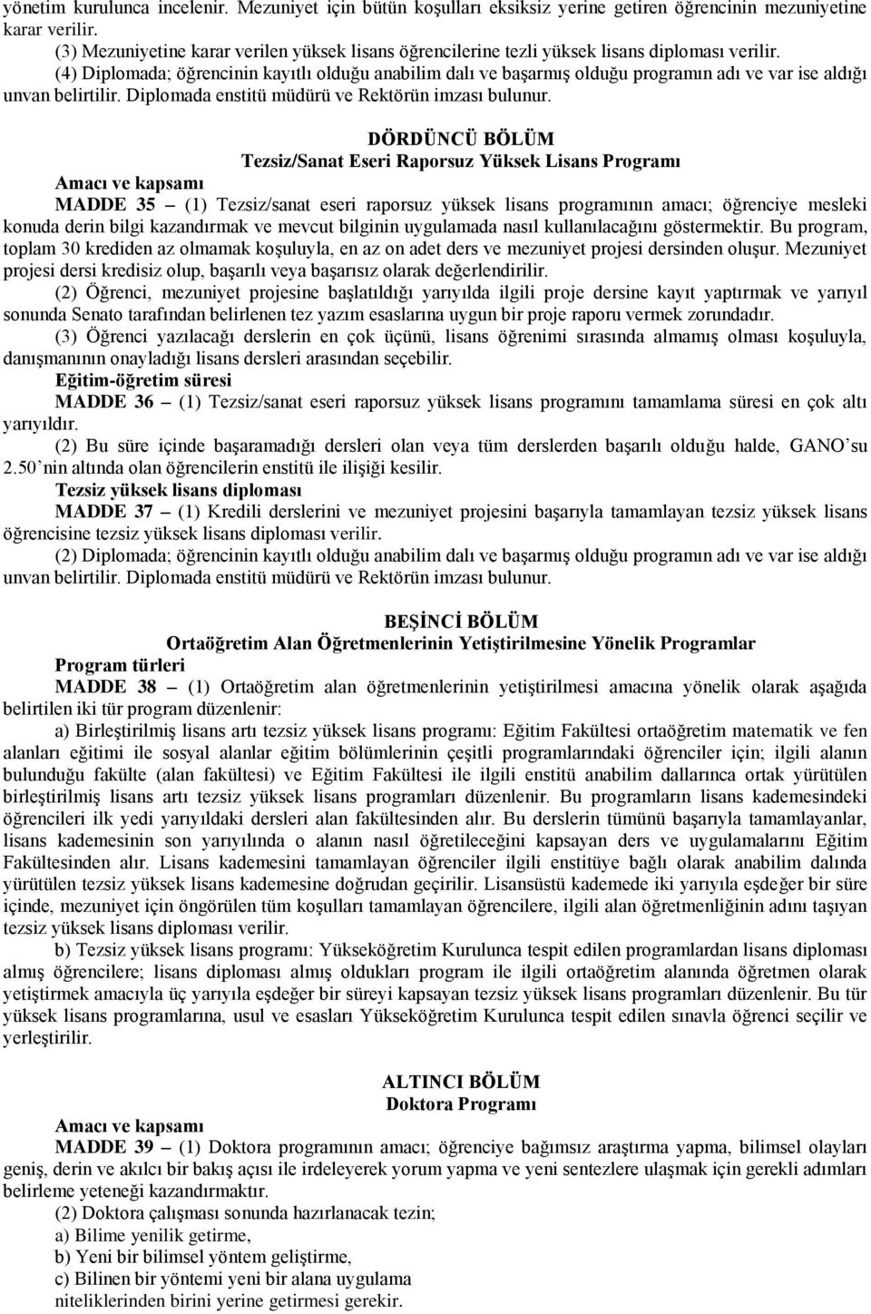 (4) Diplomada; öğrencinin kayıtlı olduğu anabilim dalı ve başarmış olduğu programın adı ve var ise aldığı unvan belirtilir. Diplomada enstitü müdürü ve Rektörün imzası bulunur.