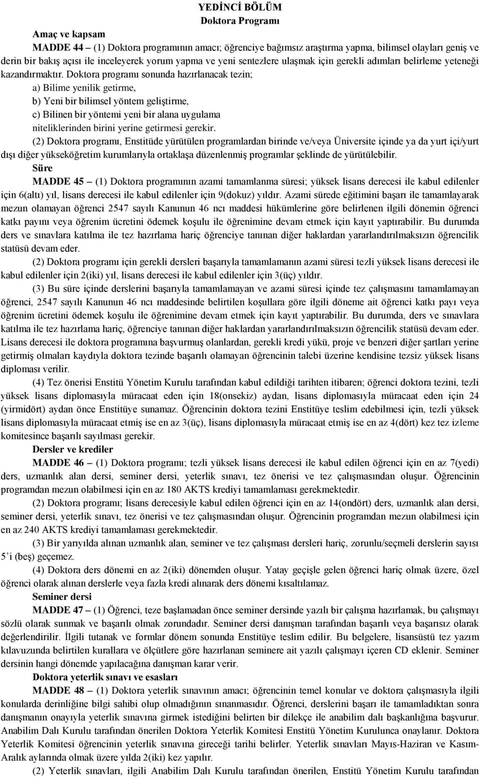 Doktora programı sonunda hazırlanacak tezin; a) Bilime yenilik getirme, b) Yeni bir bilimsel yöntem geliştirme, c) Bilinen bir yöntemi yeni bir alana uygulama niteliklerinden birini yerine getirmesi