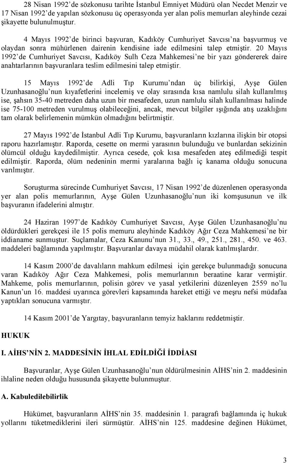 20 Mayıs 1992 de Cumhuriyet Savcısı, Kadıköy Sulh Ceza Mahkemesi ne bir yazı göndererek daire anahtarlarının başvuranlara teslim edilmesini talep etmiştir.