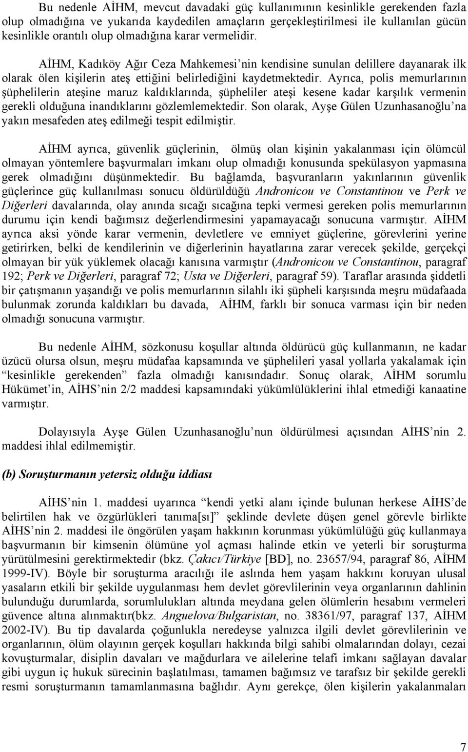 Ayrıca, polis memurlarının şüphelilerin ateşine maruz kaldıklarında, şüpheliler ateşi kesene kadar karşılık vermenin gerekli olduğuna inandıklarını gözlemlemektedir.