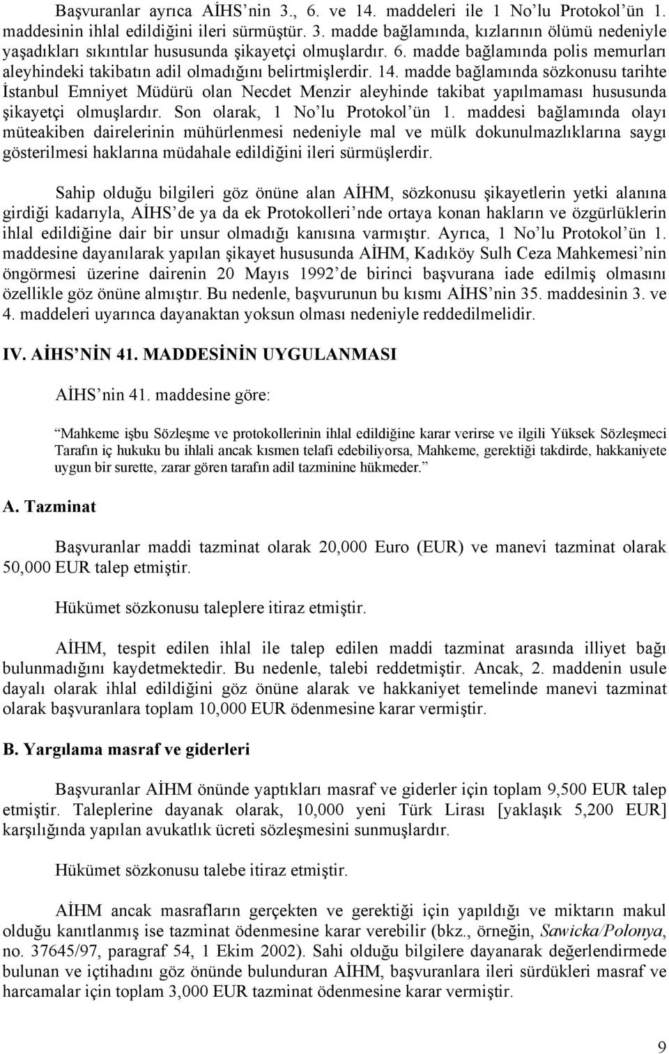 madde bağlamında sözkonusu tarihte İstanbul Emniyet Müdürü olan Necdet Menzir aleyhinde takibat yapılmaması hususunda şikayetçi olmuşlardır. Son olarak, 1 No lu Protokol ün 1.