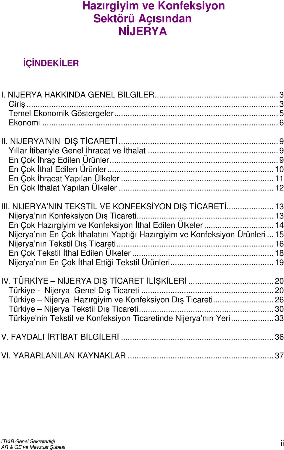 NIJERYA NIN TEKSTİL VE KONFEKSİYON DIŞ TİCARETİ... 13 Nijerya nın Konfeksiyon Dış Ticareti... 13 En Çok Hazırgiyim ve Konfeksiyon İthal Edilen Ülkeler.