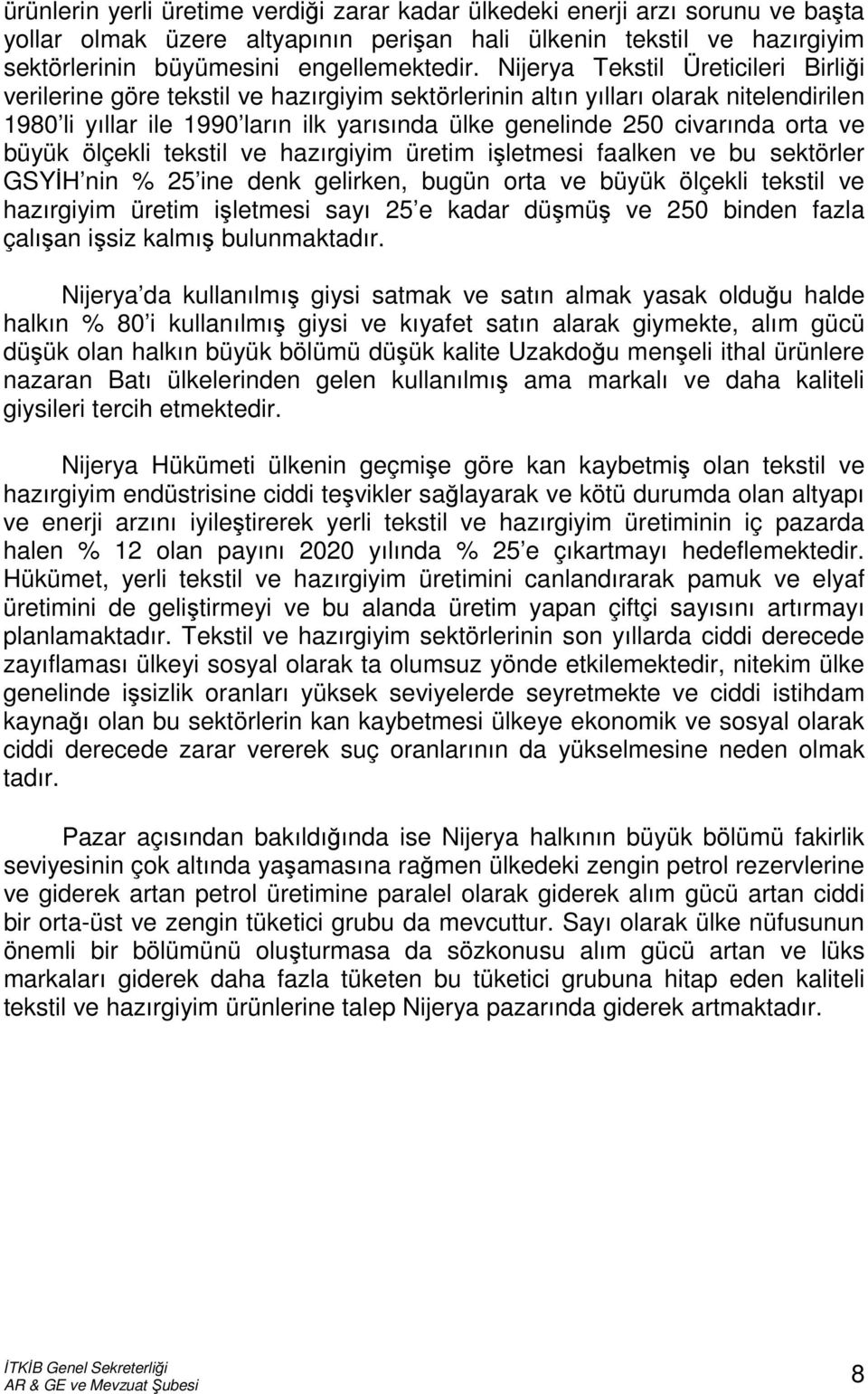 orta ve büyük ölçekli tekstil ve hazırgiyim üretim işletmesi faalken ve bu sektörler GSYİH nin % 25 ine denk gelirken, bugün orta ve büyük ölçekli tekstil ve hazırgiyim üretim işletmesi sayı 25 e