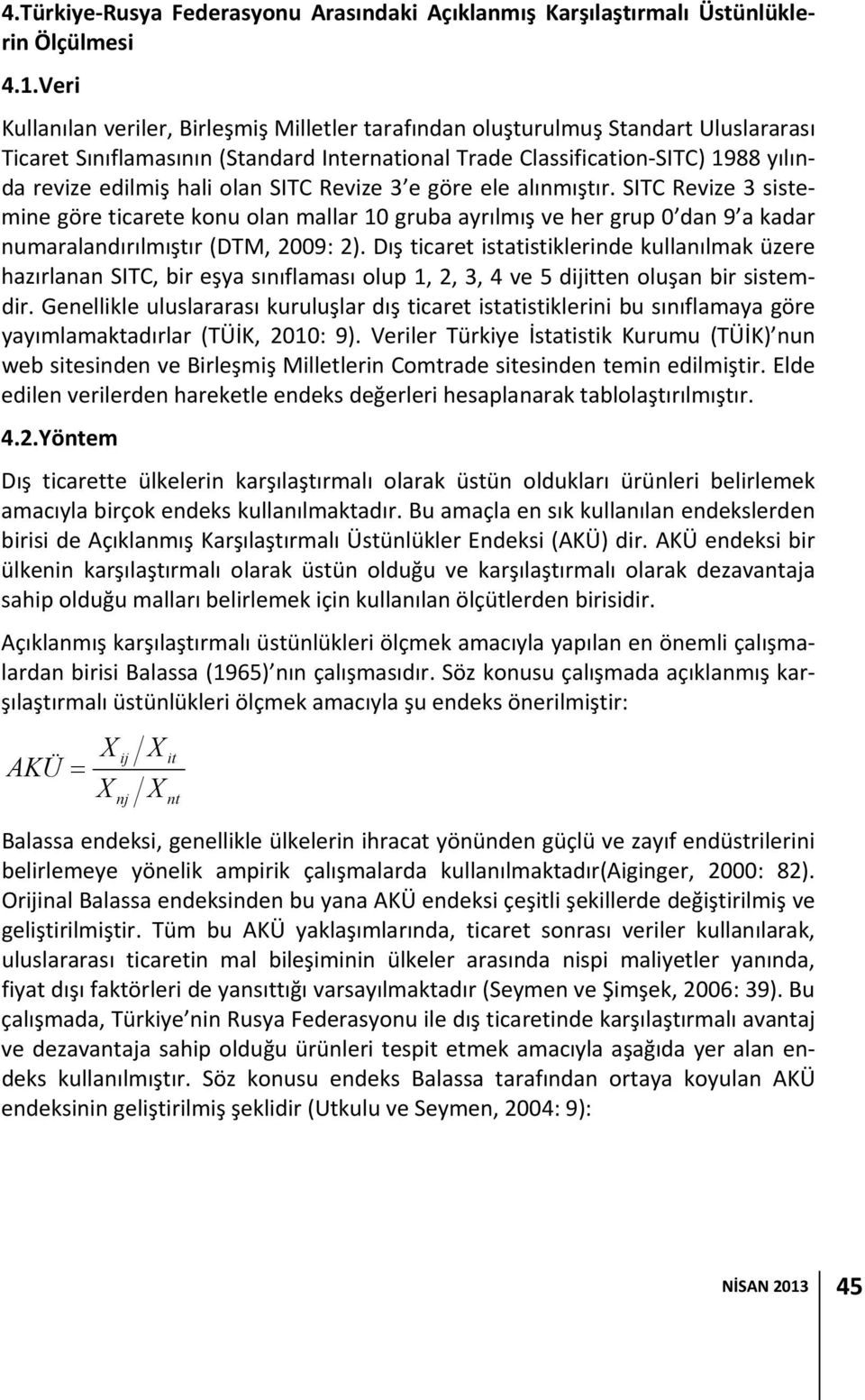 olan SITC Revize 3 e göre ele alınmıştır. SITC Revize 3 sistemine göre ticarete konu olan mallar 10 gruba ayrılmış ve her grup 0 dan 9 a kadar numaralandırılmıştır (DTM, 2009: 2).