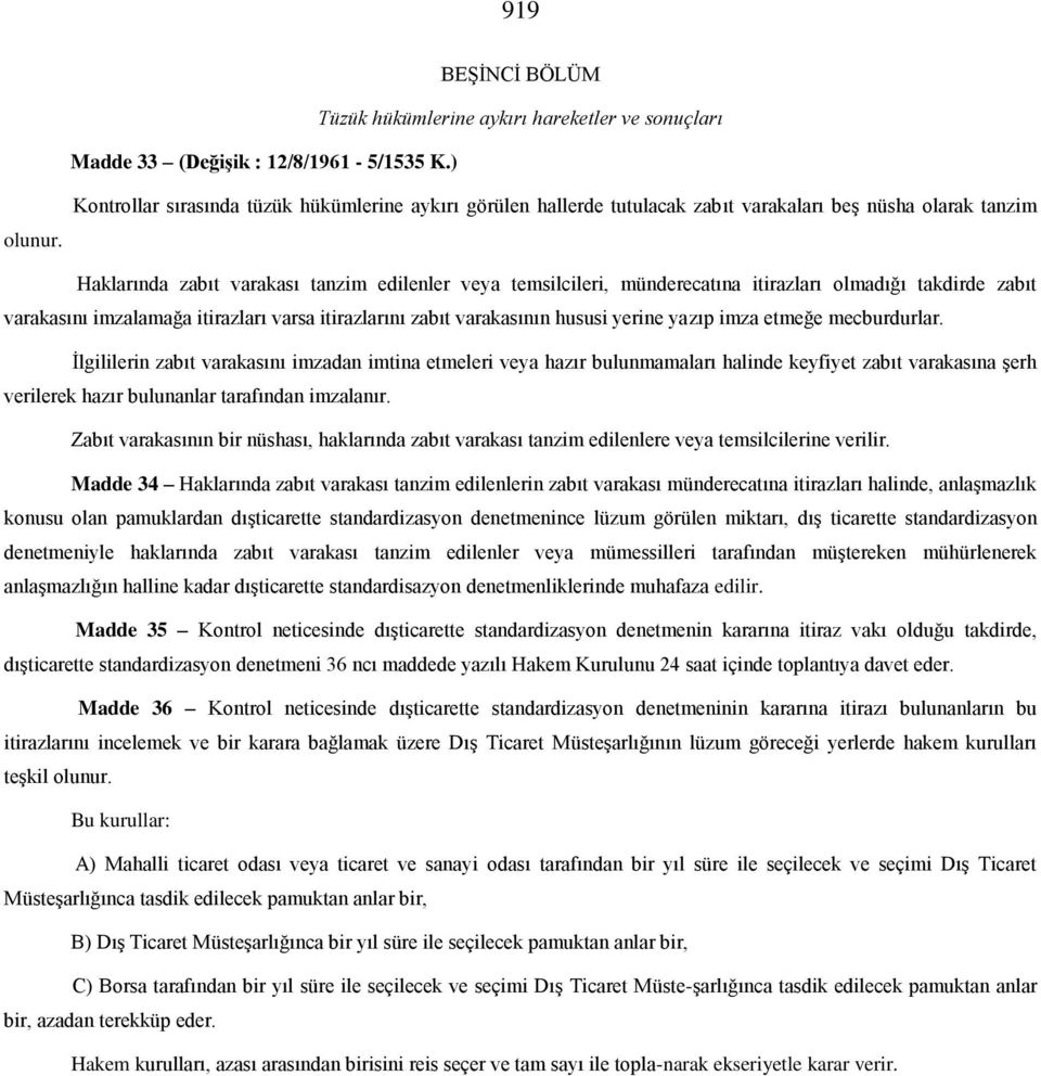 itirazları olmadığı takdirde zabıt varakasını imzalamağa itirazları varsa itirazlarını zabıt varakasının hususi yerine yazıp imza etmeğe mecburdurlar.