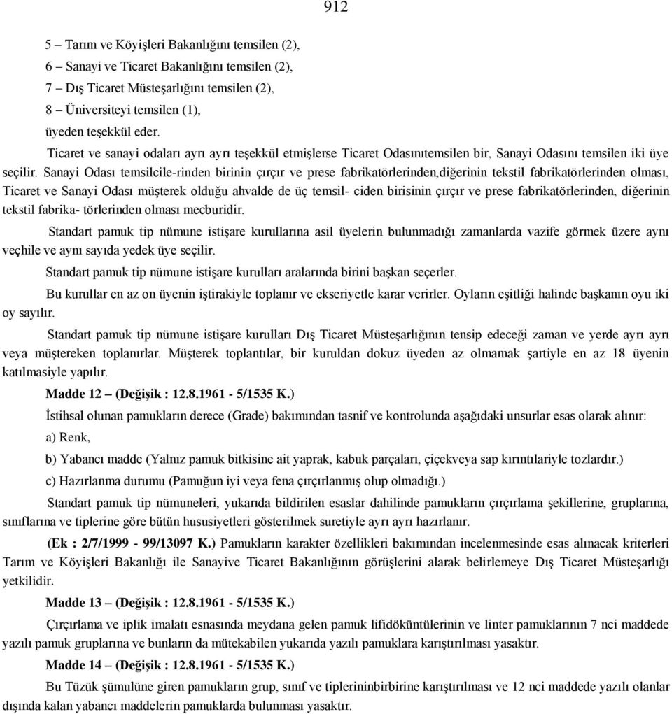 Sanayi Odası temsilcile-rinden birinin çırçır ve prese fabrikatörlerinden,diğerinin tekstil fabrikatörlerinden olması, Ticaret ve Sanayi Odası müşterek olduğu ahvalde de üç temsil- ciden birisinin