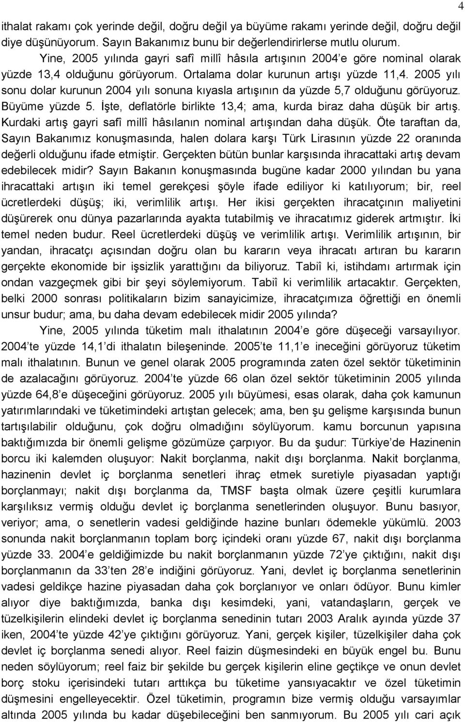 2005 yılı sonu dolar kurunun 2004 yılı sonuna kıyasla artıģının da yüzde 5,7 olduğunu görüyoruz. Büyüme yüzde 5. ĠĢte, deflatörle birlikte 13,4; ama, kurda biraz daha düģük bir artıģ.