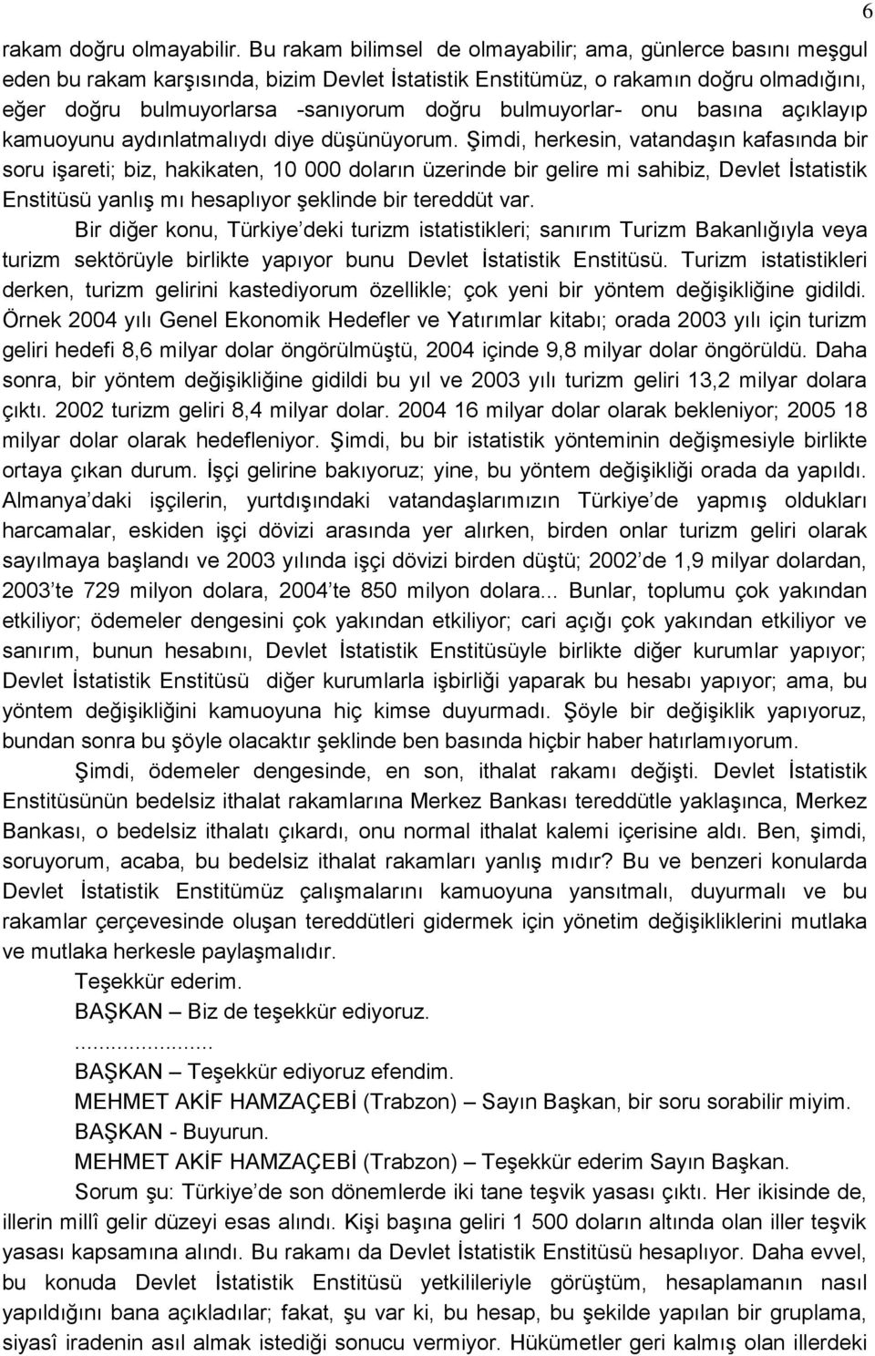 bulmuyorlar- onu basına açıklayıp kamuoyunu aydınlatmalıydı diye düģünüyorum.