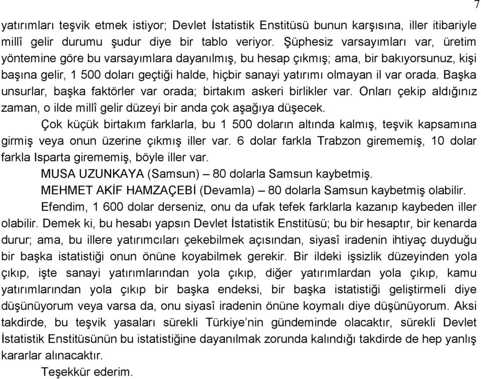 var orada. BaĢka unsurlar, baģka faktörler var orada; birtakım askeri birlikler var. Onları çekip aldığınız zaman, o ilde millî gelir düzeyi bir anda çok aģağıya düģecek.