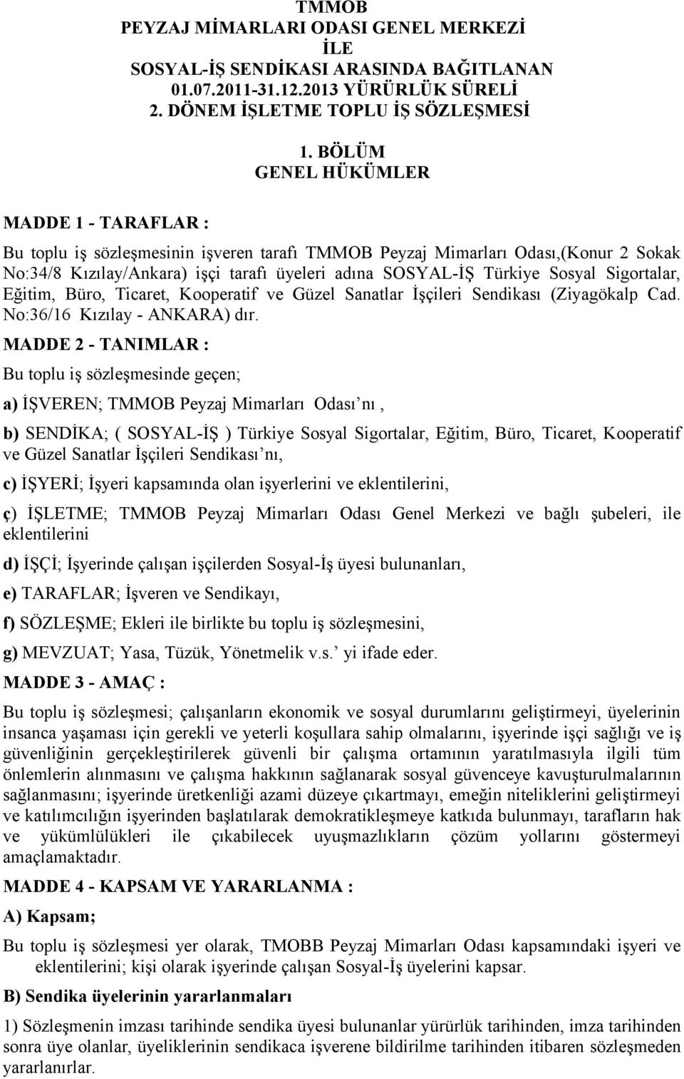 Sosyal Sigortalar, Eğitim, Büro, Ticaret, Kooperatif ve Güzel Sanatlar İşçileri Sendikası (Ziyagökalp Cad. No:36/16 Kızılay - ANKARA) dır.