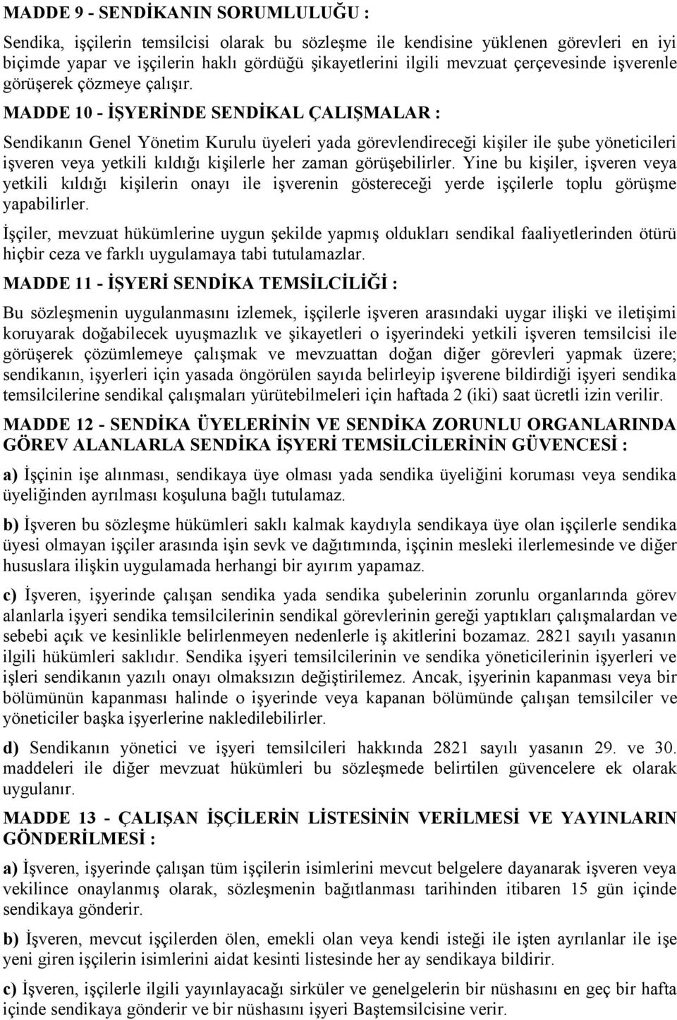 MADDE 10 - İŞYERİNDE SENDİKAL ÇALIŞMALAR : Sendikanın Genel Yönetim Kurulu üyeleri yada görevlendireceği kişiler ile şube yöneticileri işveren veya yetkili kıldığı kişilerle her zaman görüşebilirler.