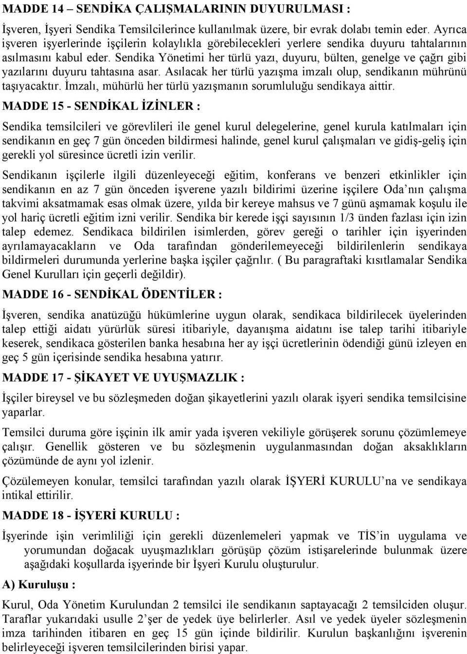 Sendika Yönetimi her türlü yazı, duyuru, bülten, genelge ve çağrı gibi yazılarını duyuru tahtasına asar. Asılacak her türlü yazışma imzalı olup, sendikanın mührünü taşıyacaktır.