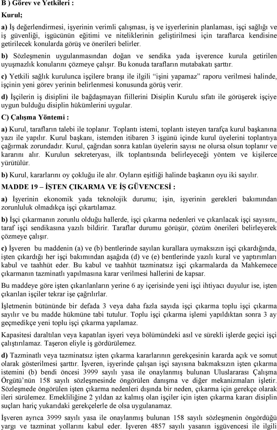 Bu konuda tarafların mutabakatı şarttır. c) Yetkili sağlık kurulunca işçilere branşı ile ilgili işini yapamaz raporu verilmesi halinde, işçinin yeni görev yerinin belirlenmesi konusunda görüş verir.