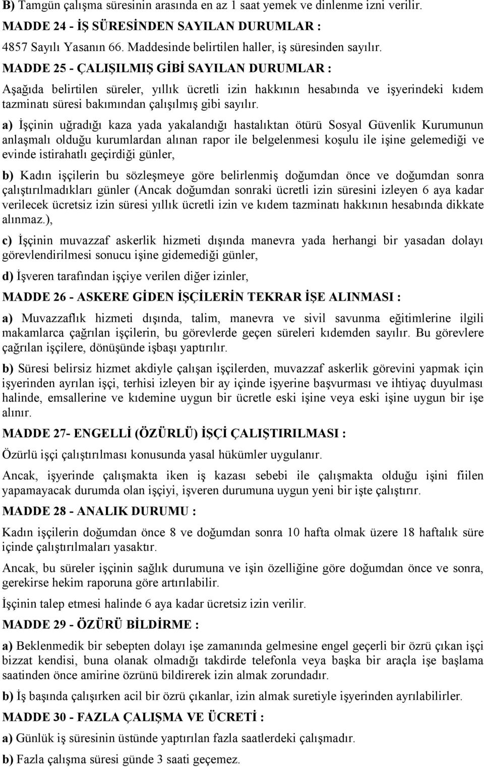 MADDE 25 - ÇALIŞILMIŞ GİBİ SAYILAN DURUMLAR : Aşağıda belirtilen süreler, yıllık ücretli izin hakkının hesabında ve işyerindeki kıdem tazminatı süresi bakımından çalışılmış gibi sayılır.